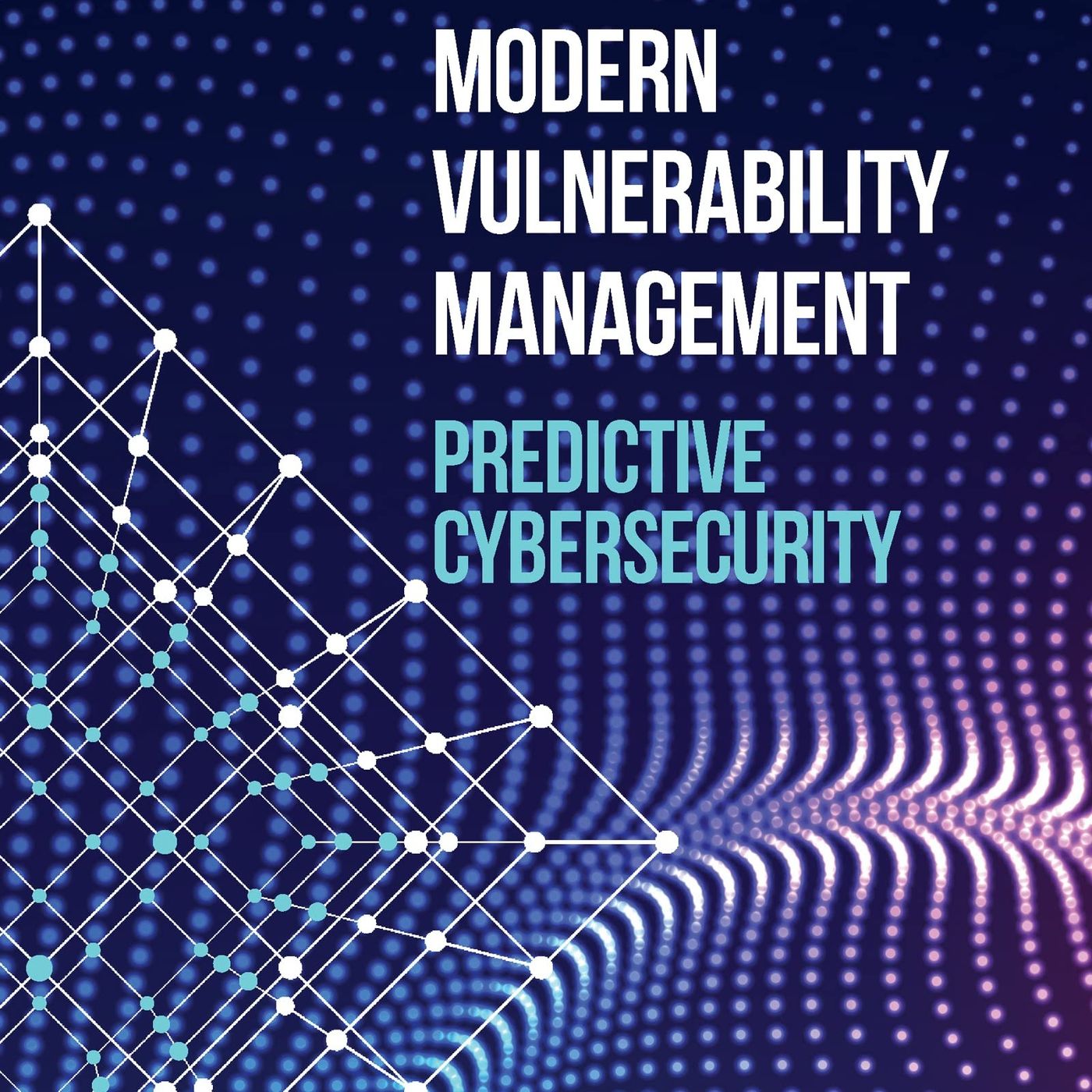 Modern Vulnerability Management: Predictive Cybersecurity