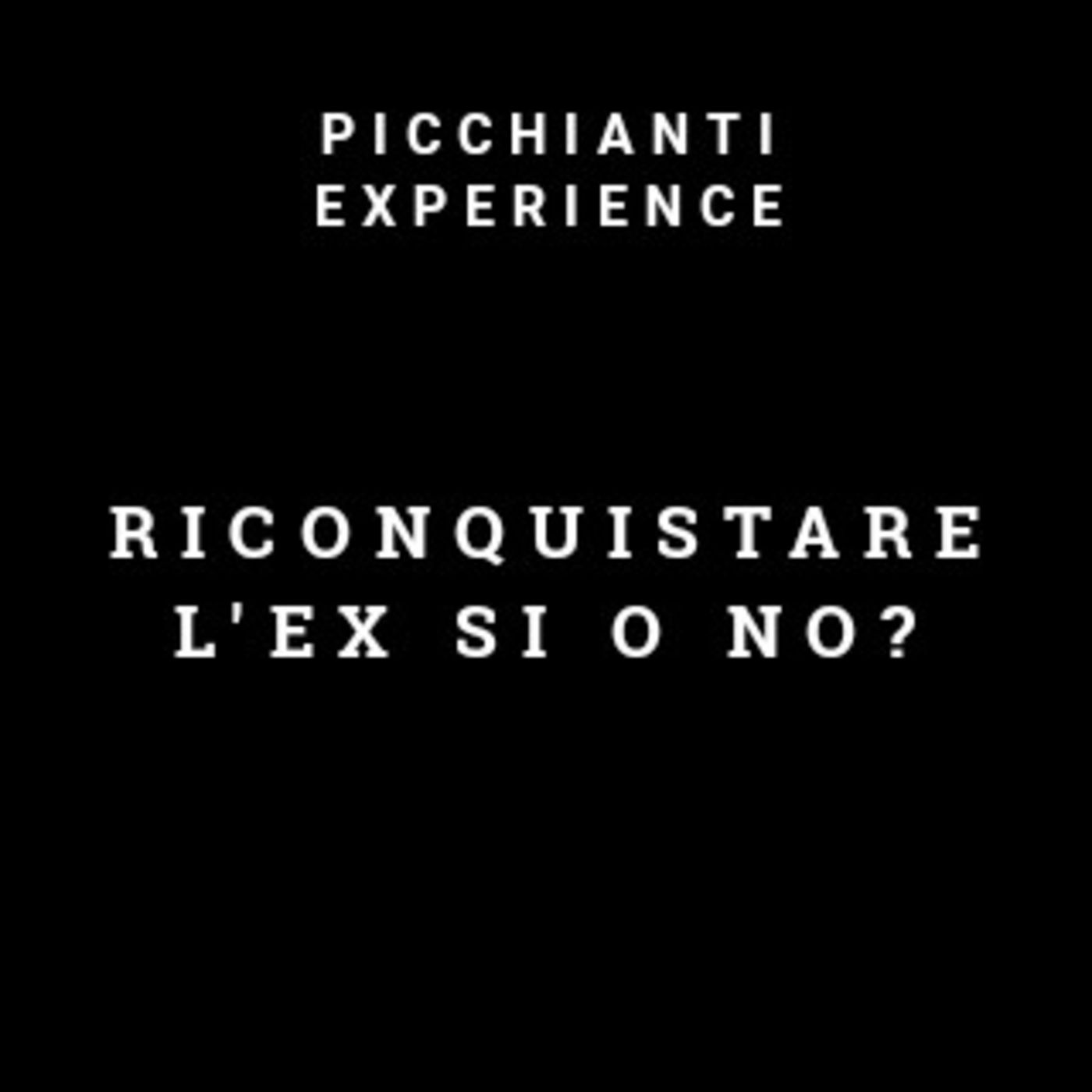 Picchianti Experience #49 - Riconquistare l'ex si o no?
