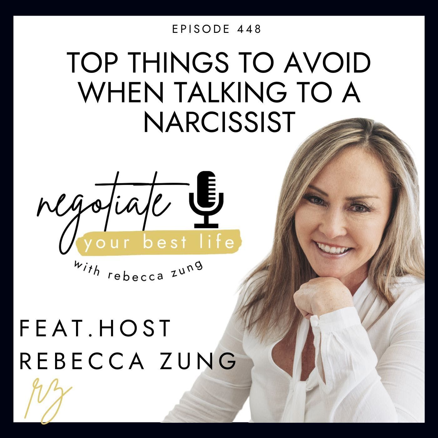 Top Things to AVOID When Talking to a NARCISSIST with Rebecca Zung on Negotiate Your Best Life #448 episode artwork
