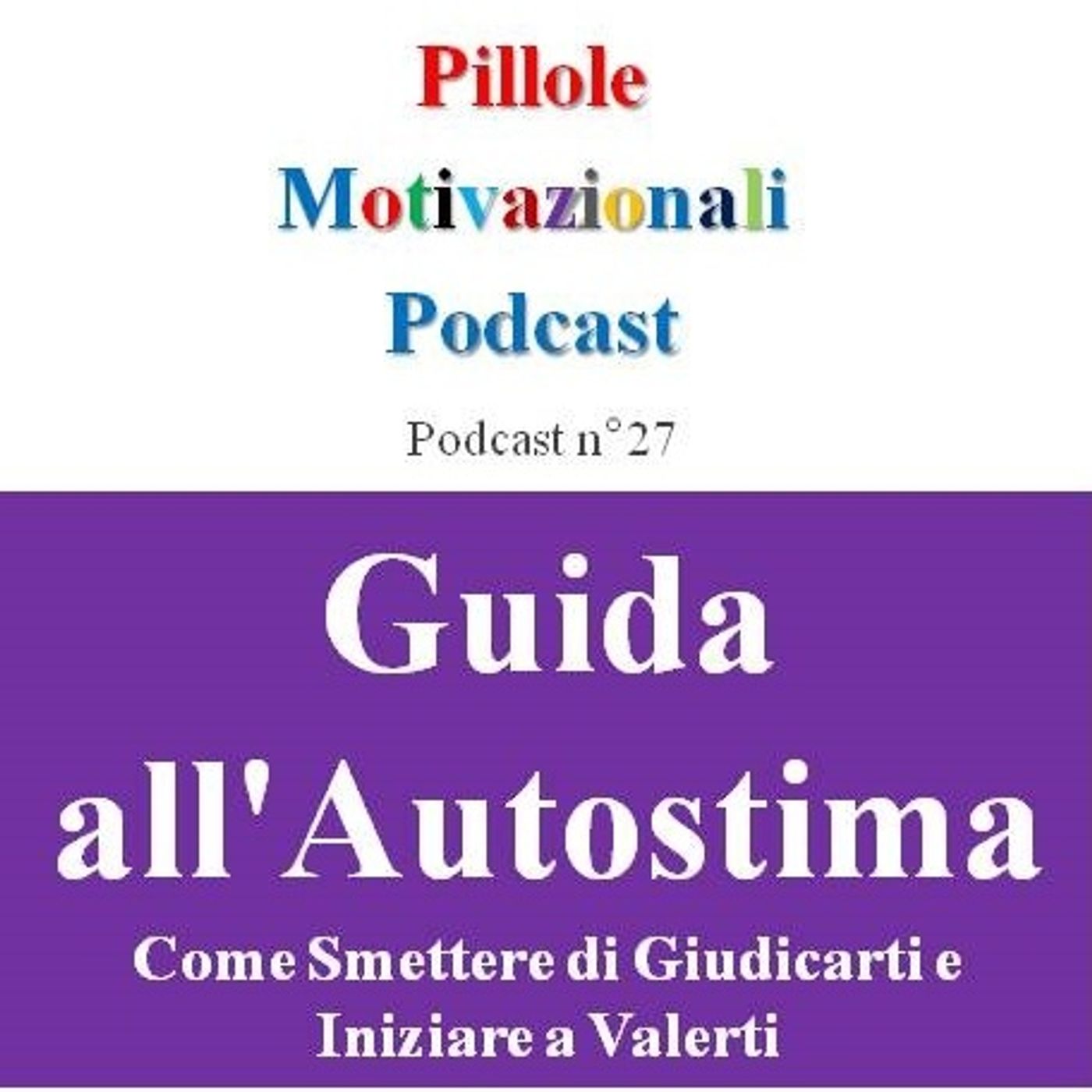Guida all'Autostima: Come Smettere di Giudicarti e Iniziare a Valerti - Podcast Pillole Motivazionali - Puntata n°27 episode artwork