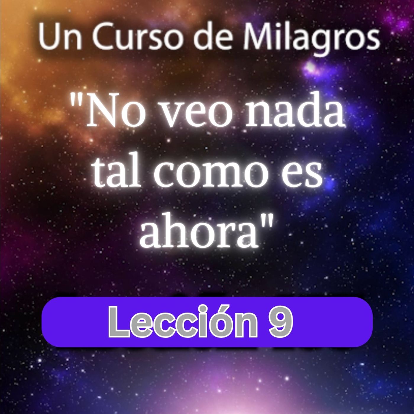 LECCIÓN 9 - No veo nada tal como es ahora. Libro de Ejercicios. Un Curso de Milagros (con fondo musical) episode artwork