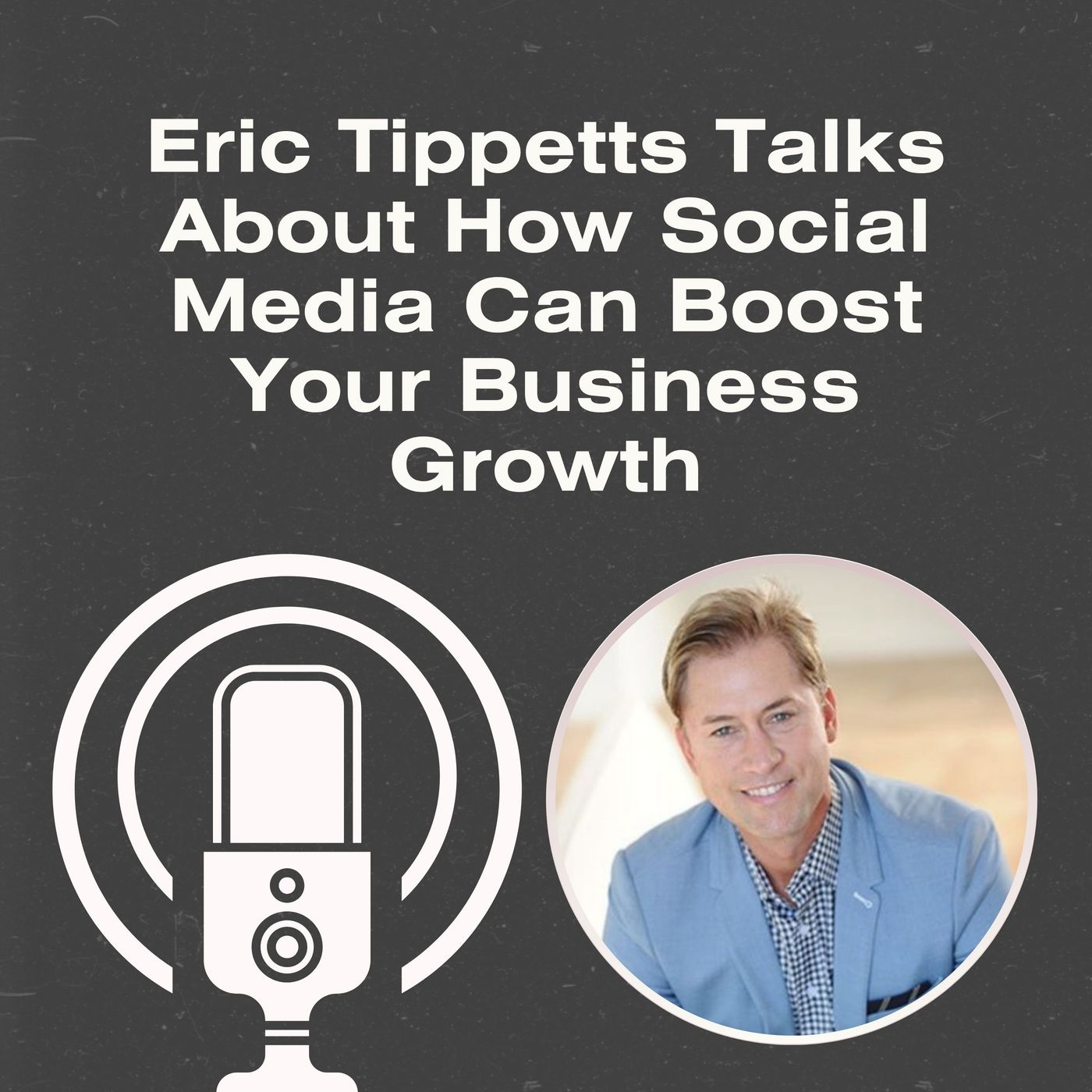 Eric Tippetts Talks About How Social Media Can Boost Your Business Growth episode artwork