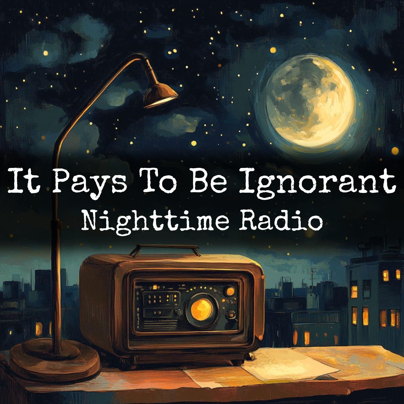 It Pays To Be Ignorant - Nighttime Radio