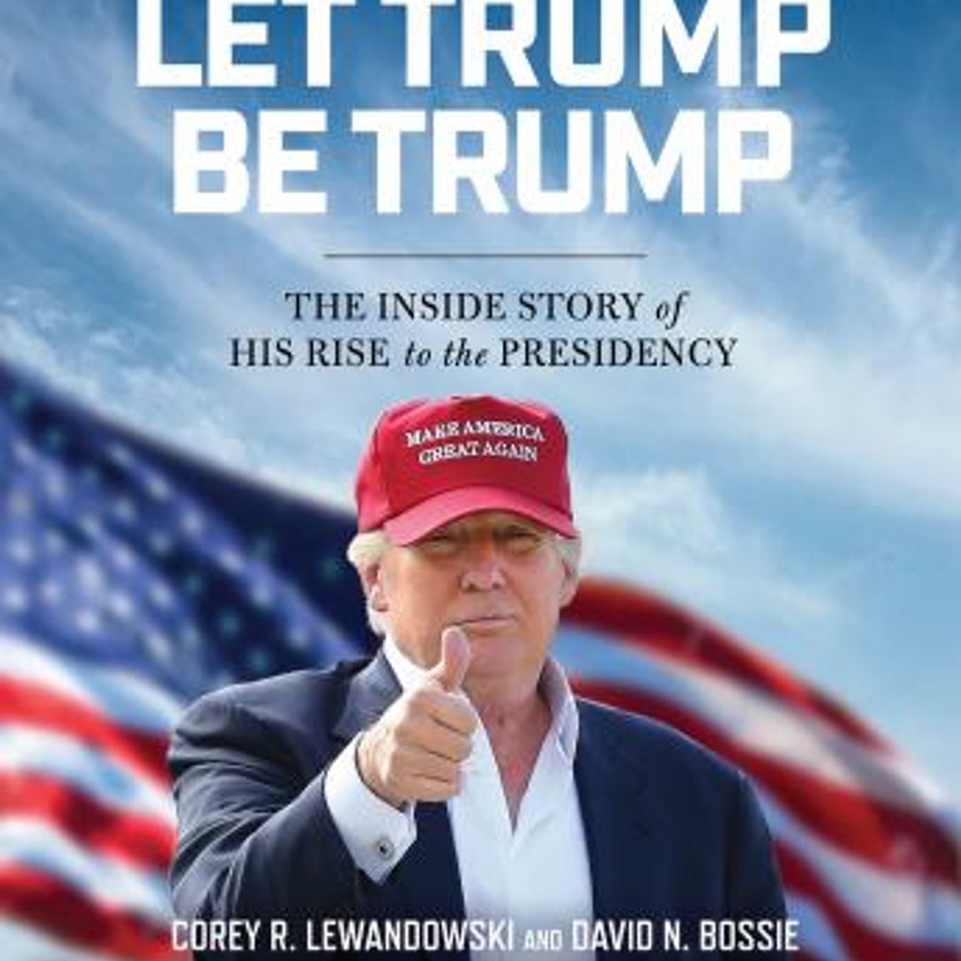 Let Trump Be Trump: The Inside Story of His Rise to the Presidency by Corey R. Lewandowski, David N. Bossie episode artwork