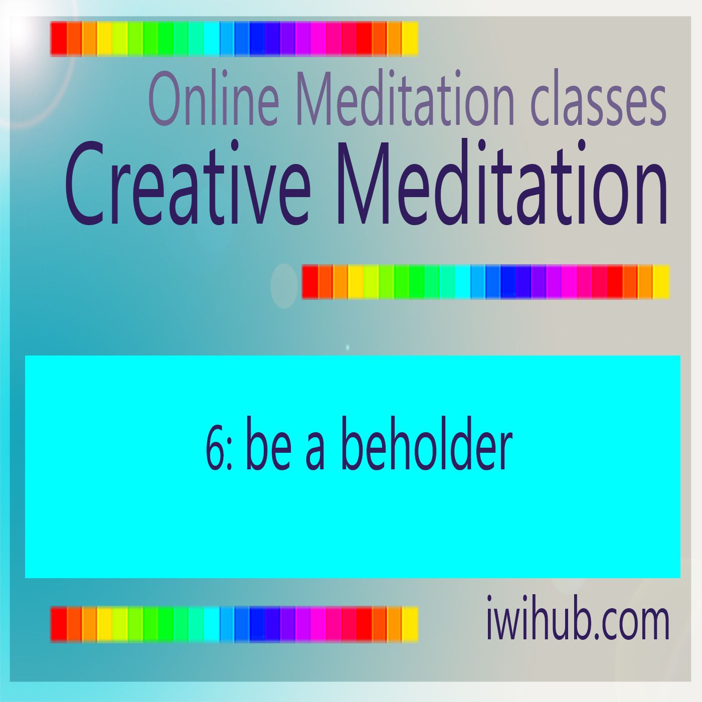 Creative Meditation 6: Be A Beholder