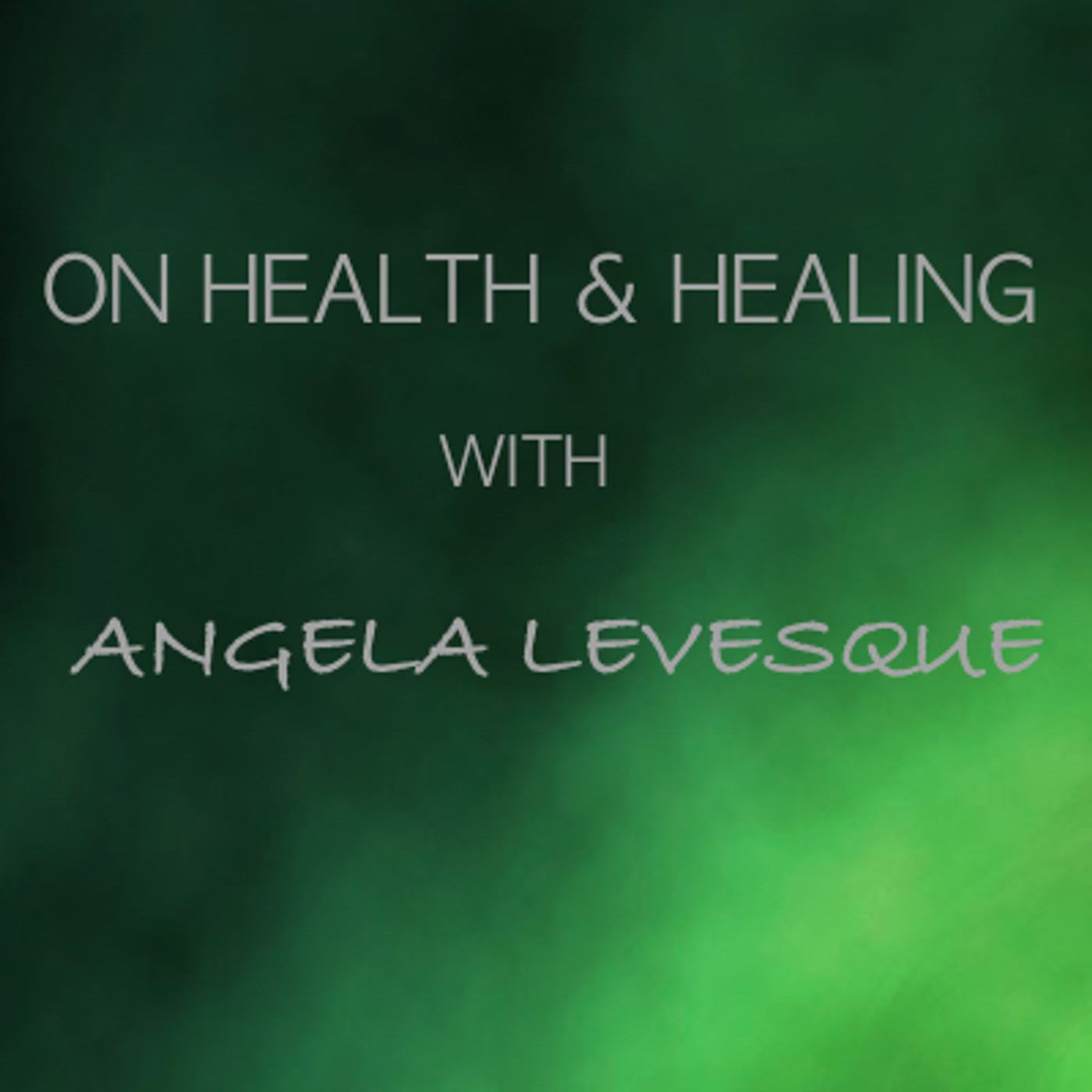 On Health & Healing with Angela Levesque