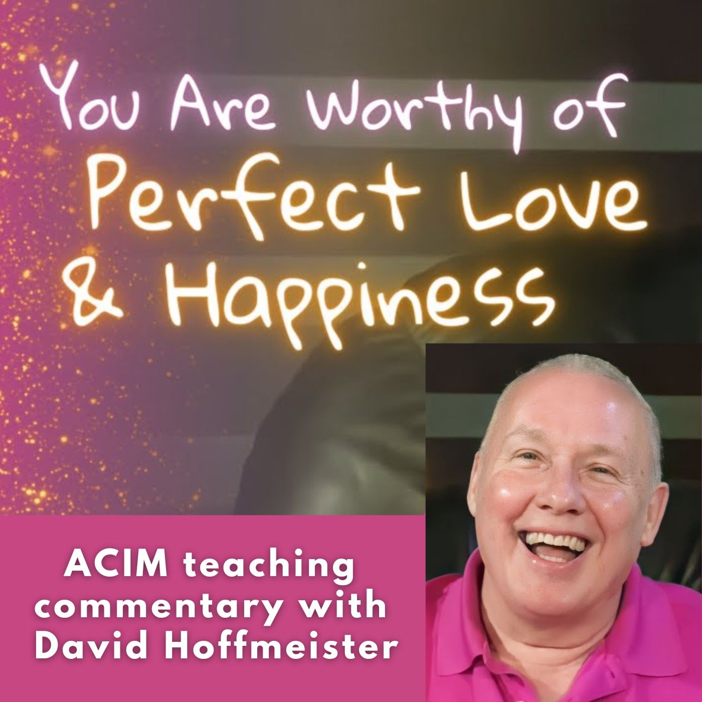 You Are Worthy of Perfect Love and Happiness - Movie Workshop with David Hoffmeister episode artwork