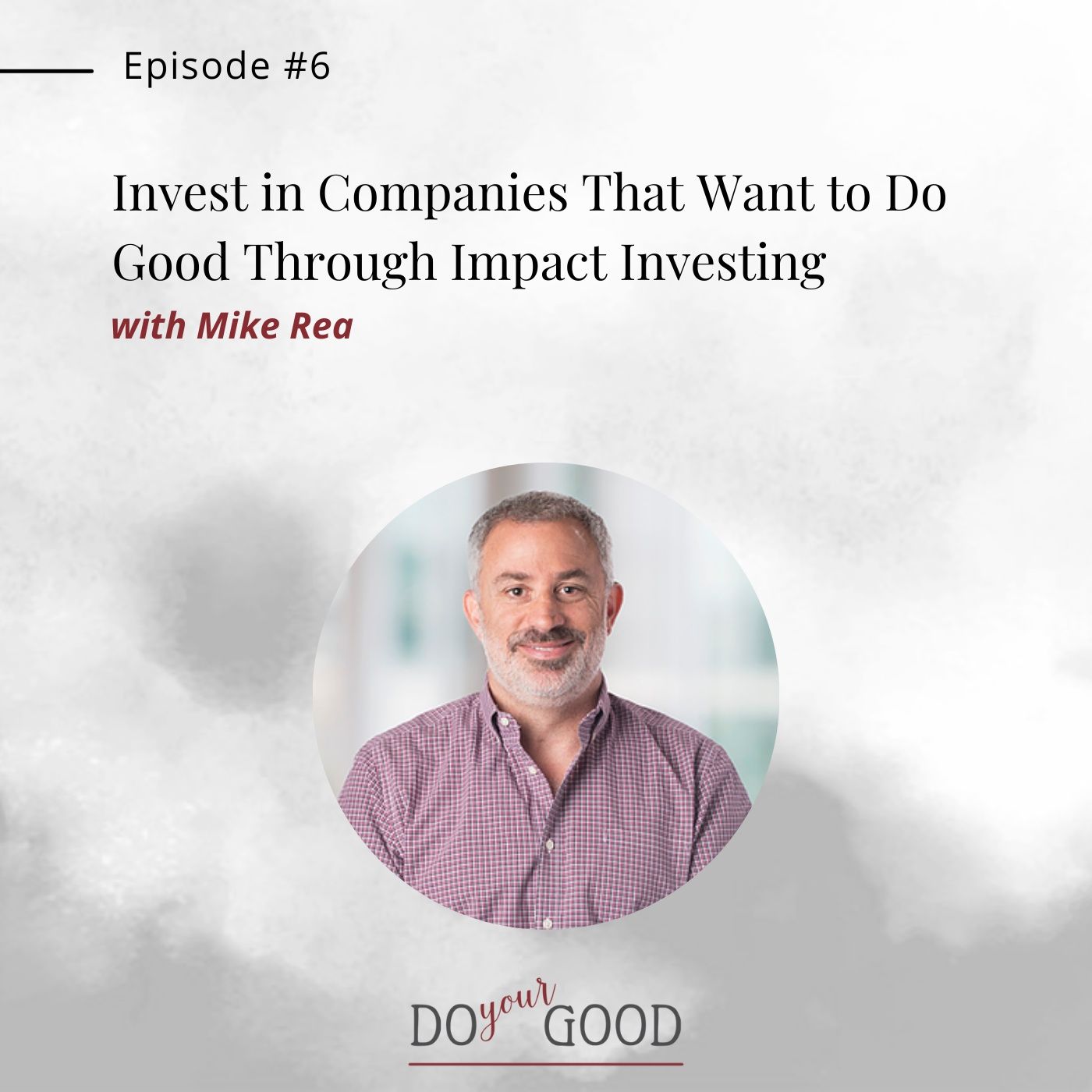 #06 Invest in Companies That Want to Do Good Through Impact Investing with Mike Rea, Executive Director, E8 episode artwork