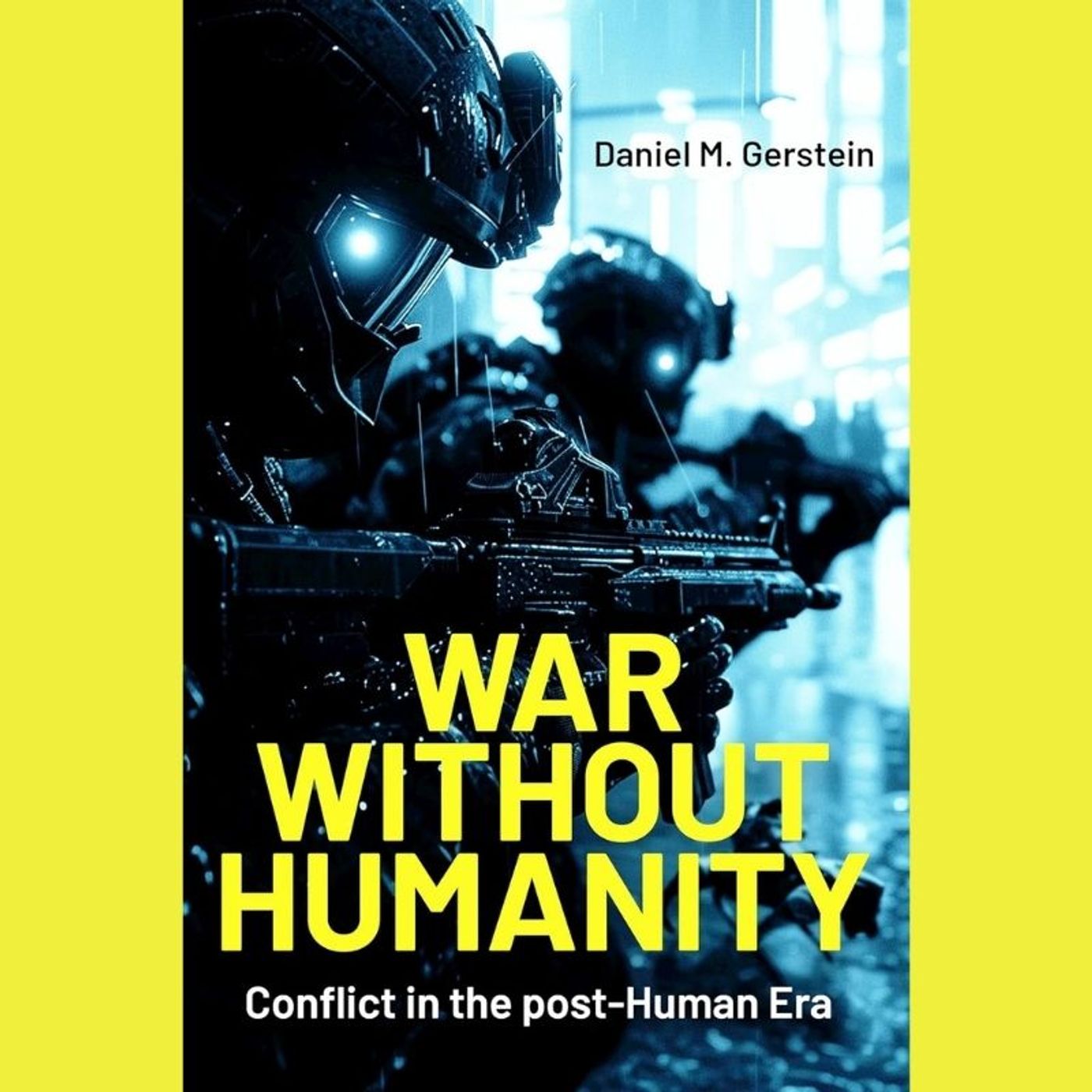 War Without Humanity: Conflict in the post-Human Era | Dr. Daniel M. Gerstein