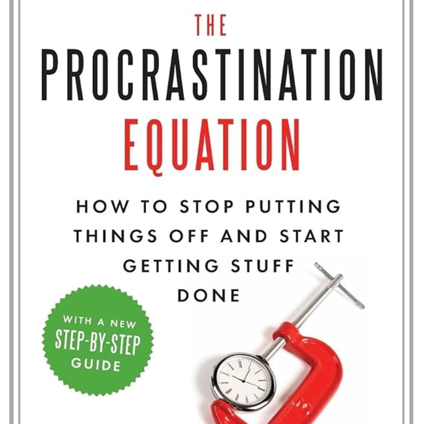 The Procrastination Equation: How to Stop Putting Things Off and Start Getting Stuff Done