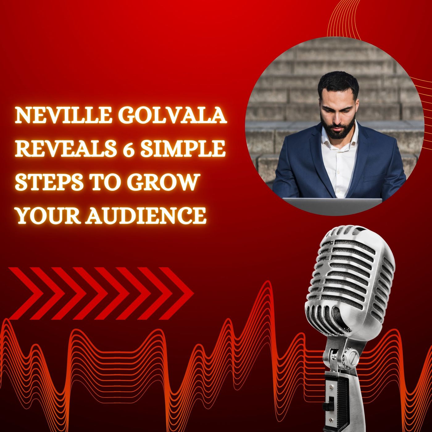 Neville Golvala Reveals 6 Simple Steps to Grow Your Audience episode artwork