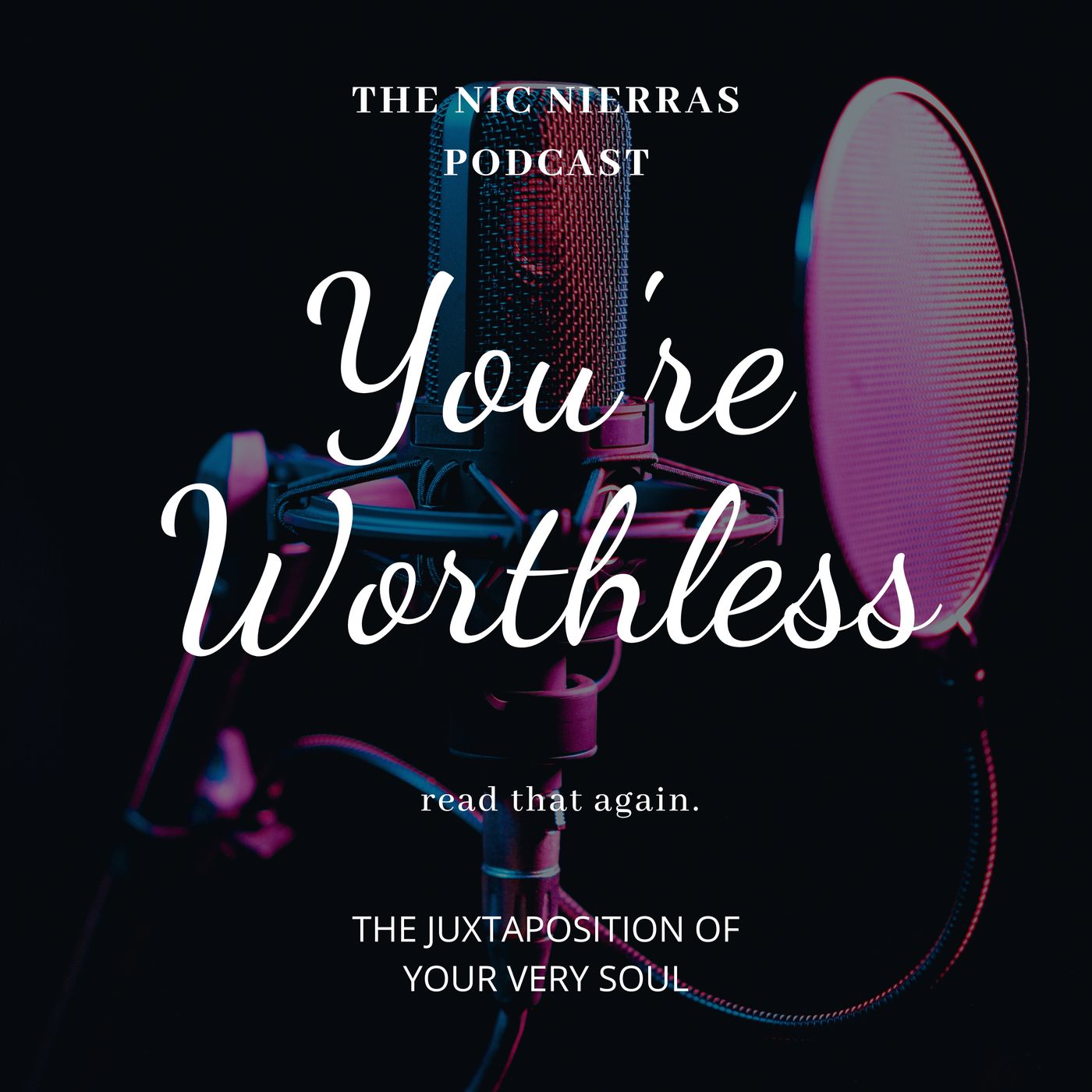 You\'re Worthless. Read that again. The Juxtaposition of Your Very Soul