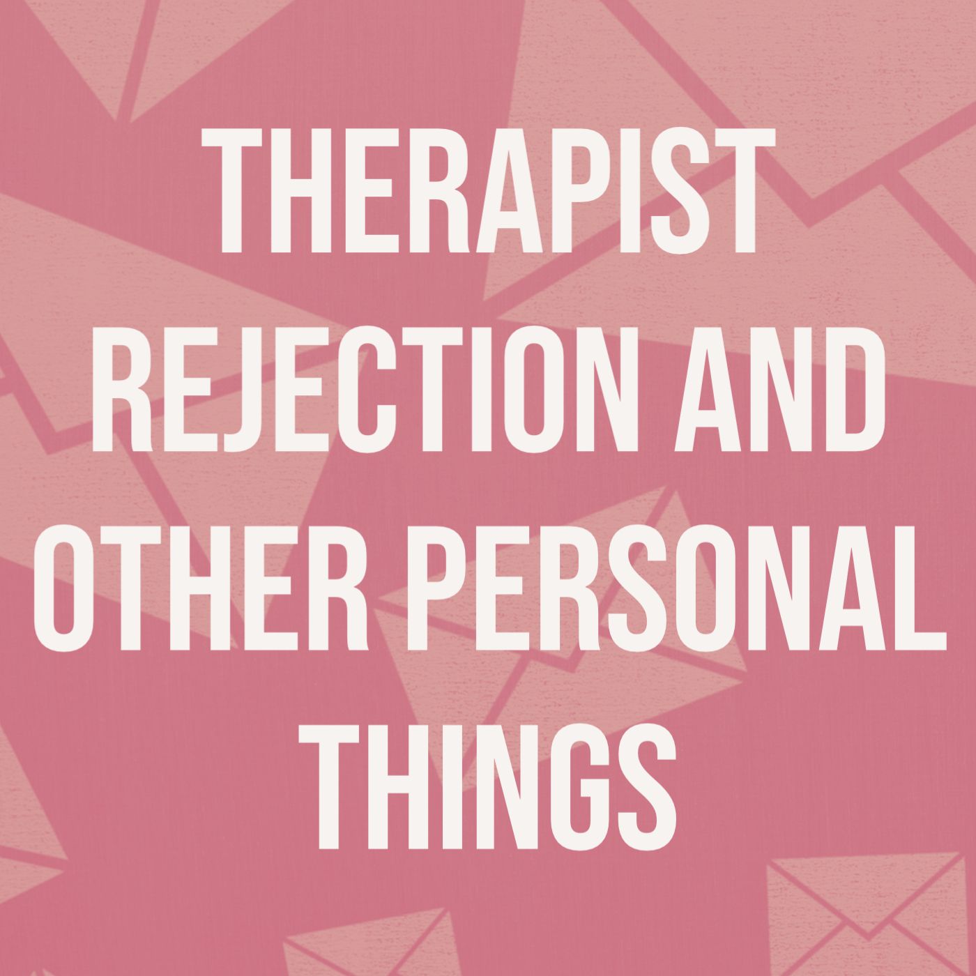 cover of episode Therapist Rejection and Other Personal Things