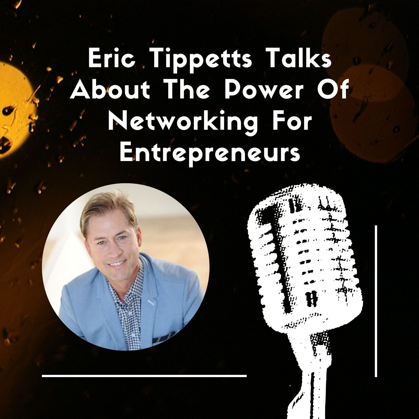 Eric Tippetts Talks About The Power of Networking for Entrepreneurs episode artwork