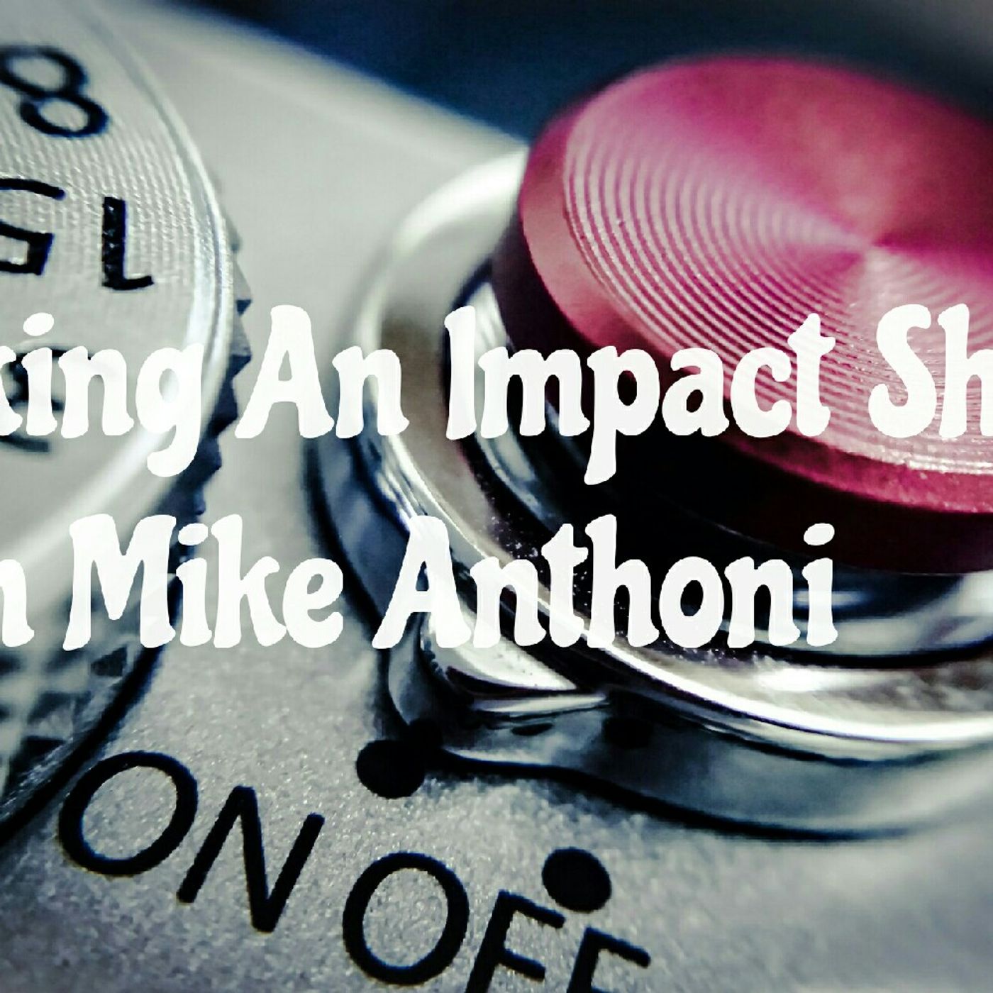 Mike Anthoni: Making An Impact Podcast