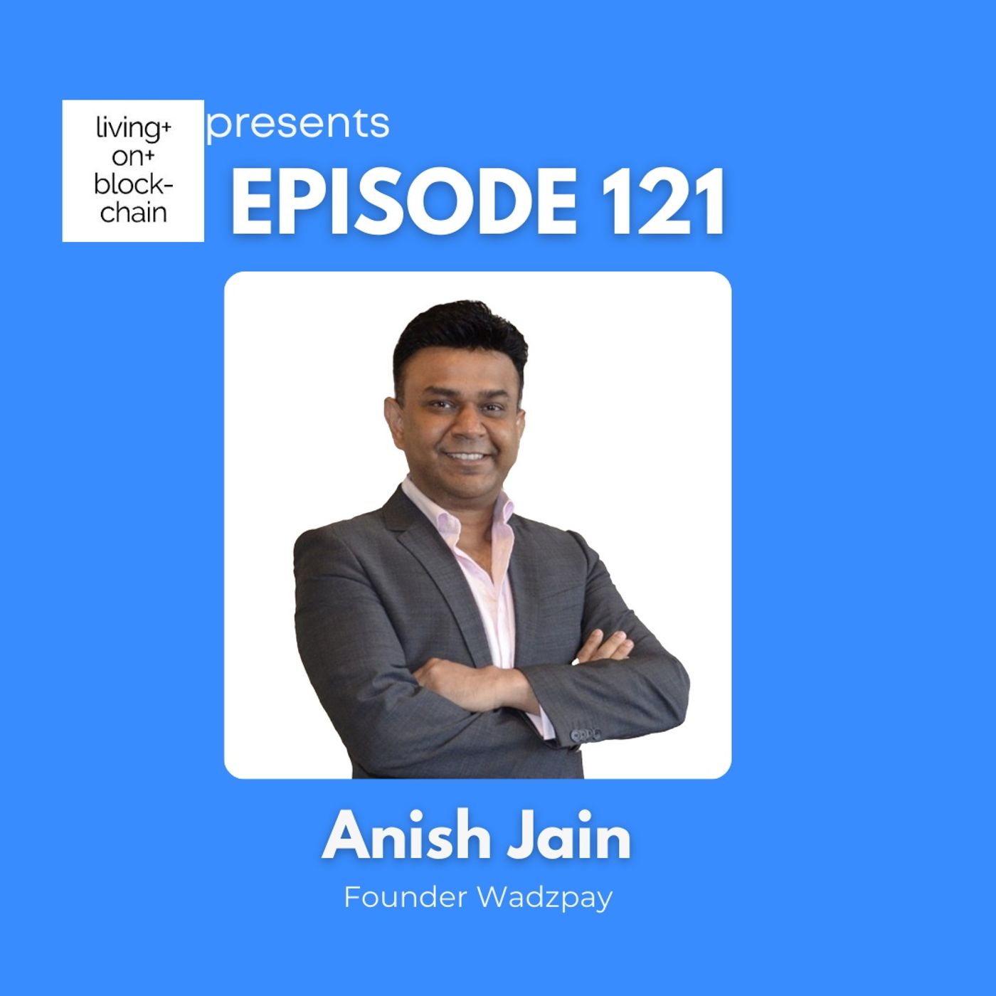 EP 121: "The Intersection of Payments and Blockchain - Insights from Wadzpay's  Founder Anish Jain" episode artwork