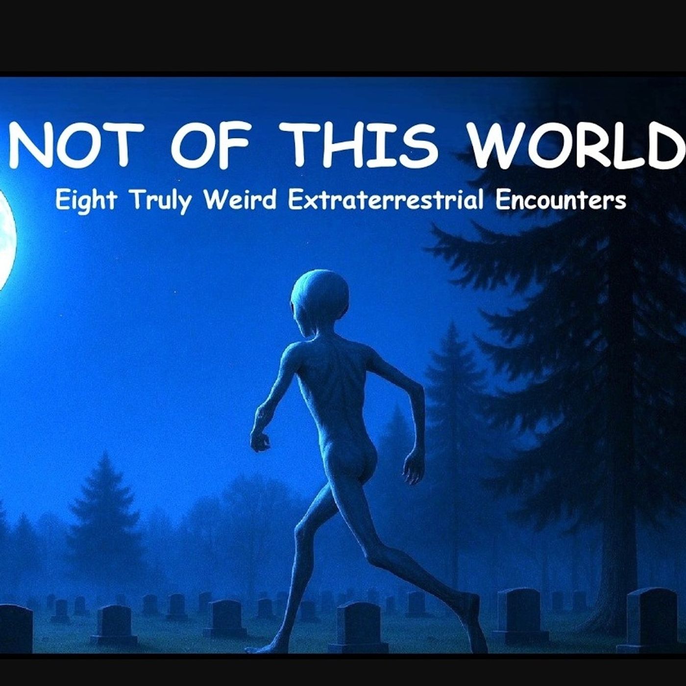 Not of This World: Eight Truly Weird Extraterrestrial Encounters