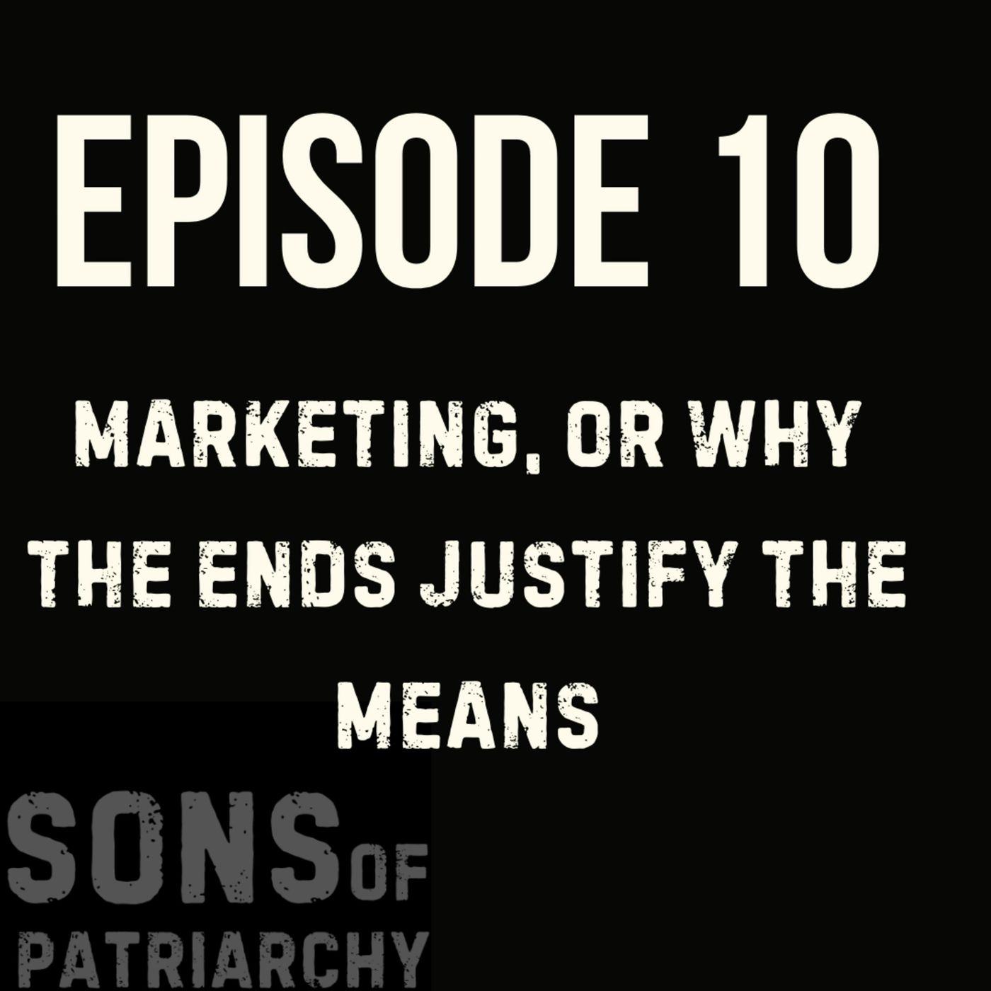 Marketing, or, Why the Ends Justify the Means