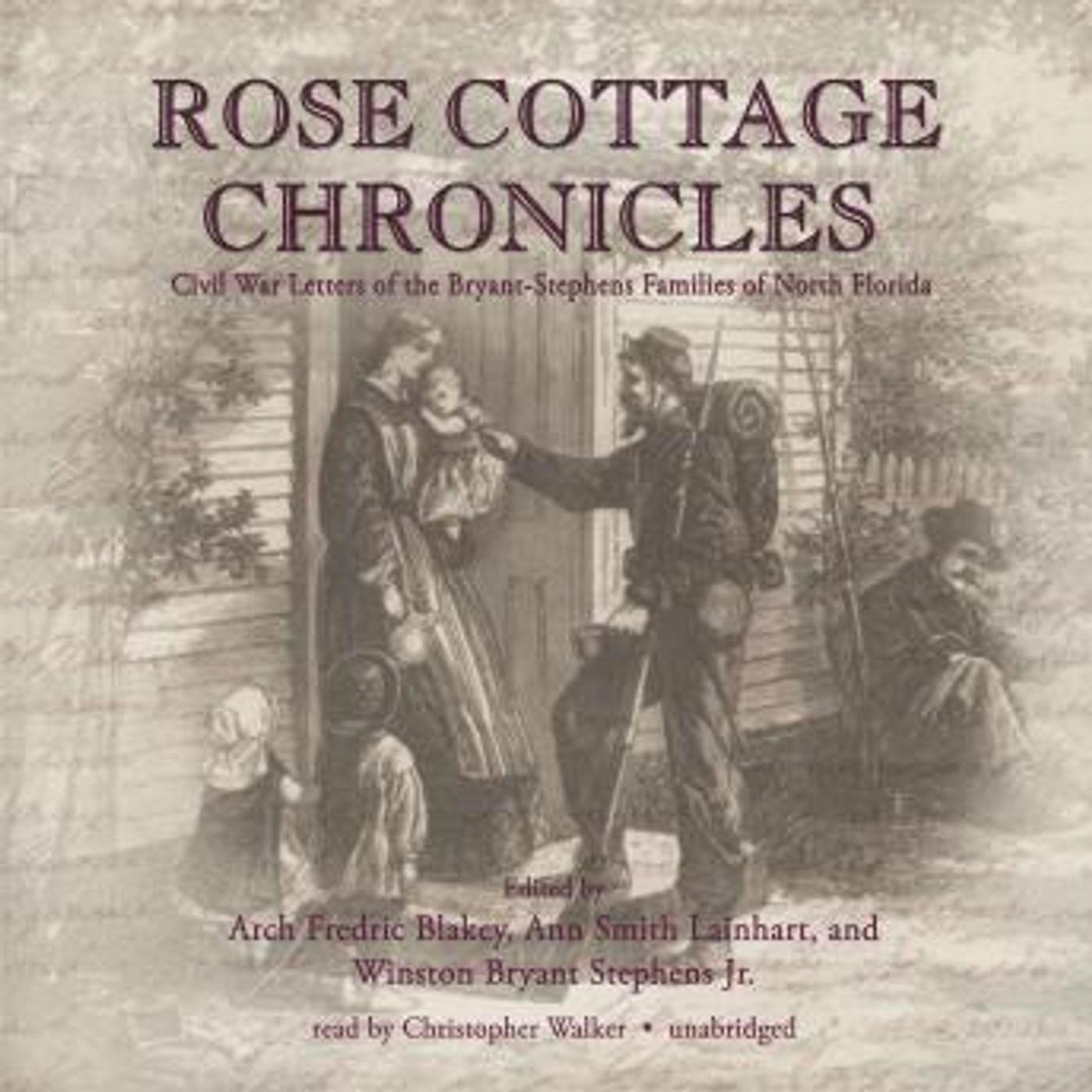 Rose Cottage Chronicles: Civil War Letters of the Bryant-Stephens Families of North Florida by Winston Bryant Stephens, Arch Frederick Blake
