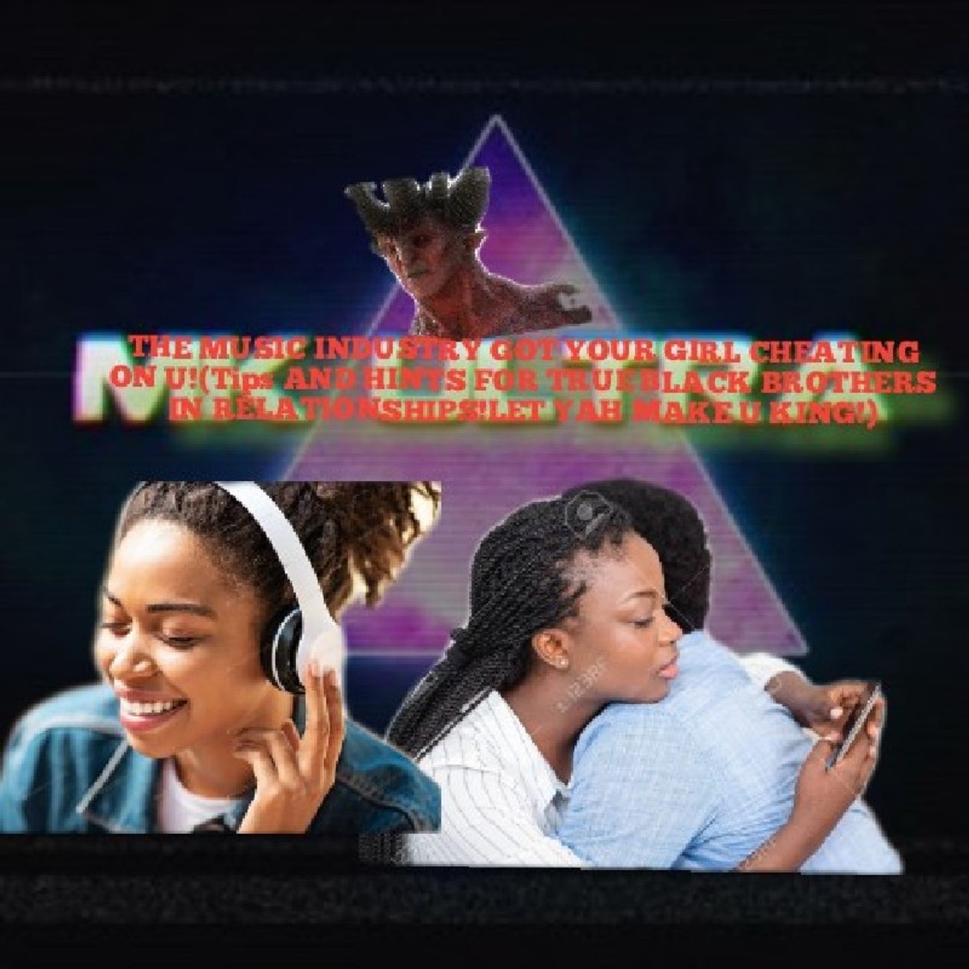 THE MUSIC INDUSTRY GOT YOUR GIRL CHEATING ON U!(Tips AND HINTS FOR TRUE BLACK BROTHERS IN RELATIONSHIPS!LET YAH MAKE U KING!) episode artwork