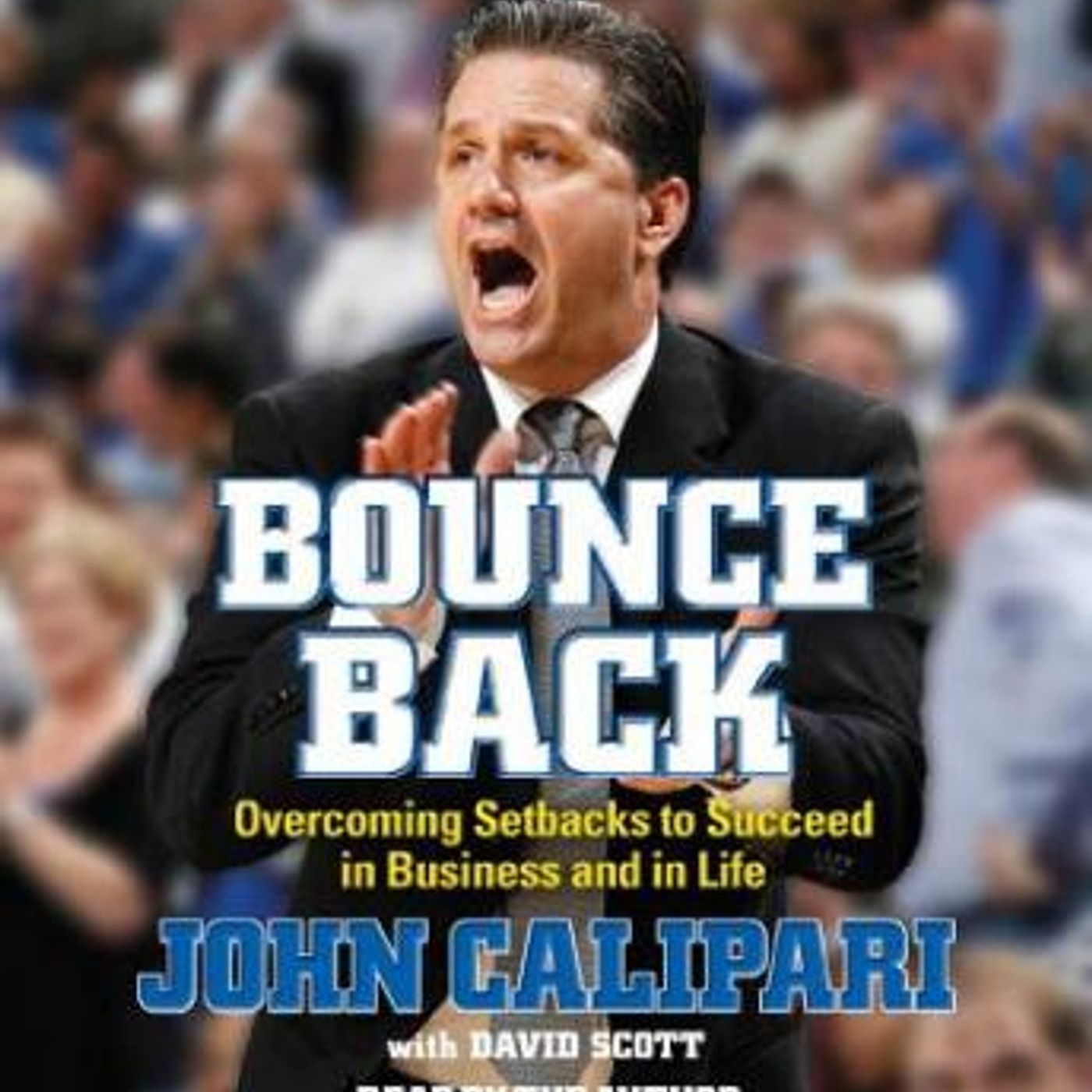 Bounce Back: Overcoming Setbacks to Succeed in Business and in Life by John Calipari episode artwork