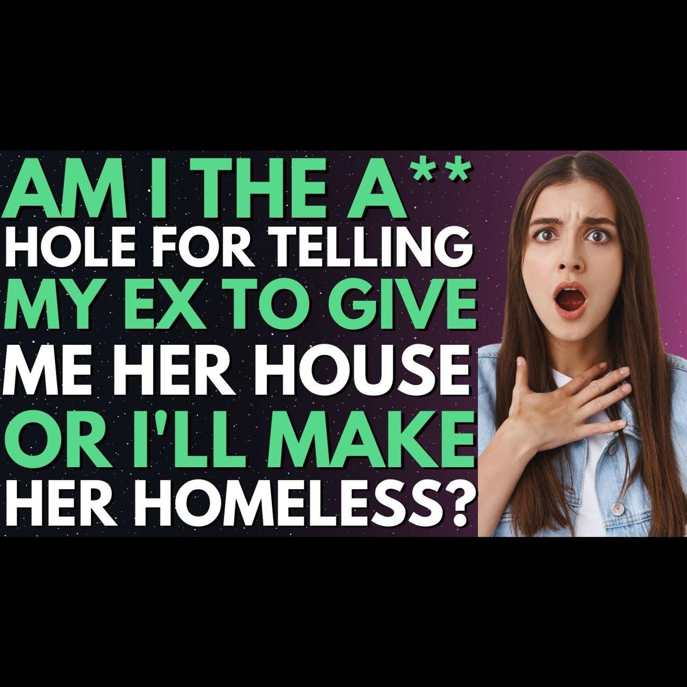 r/AmITheA**Hole For Telling My Ex To Give Me Her House Or Go Homeless? | Reddit Relationship Stories episode artwork