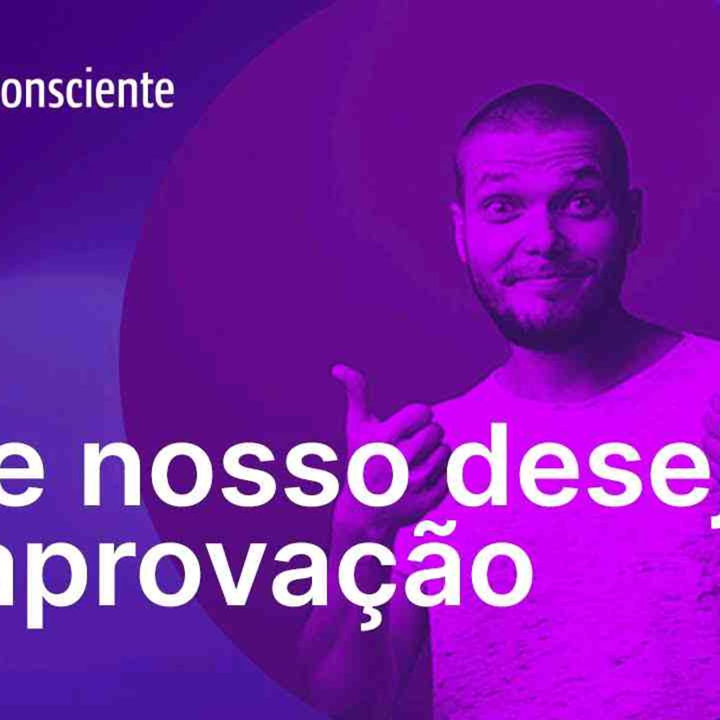 Esse nosso desejo de aprovação _ Autoconsciente Podcast episode artwork