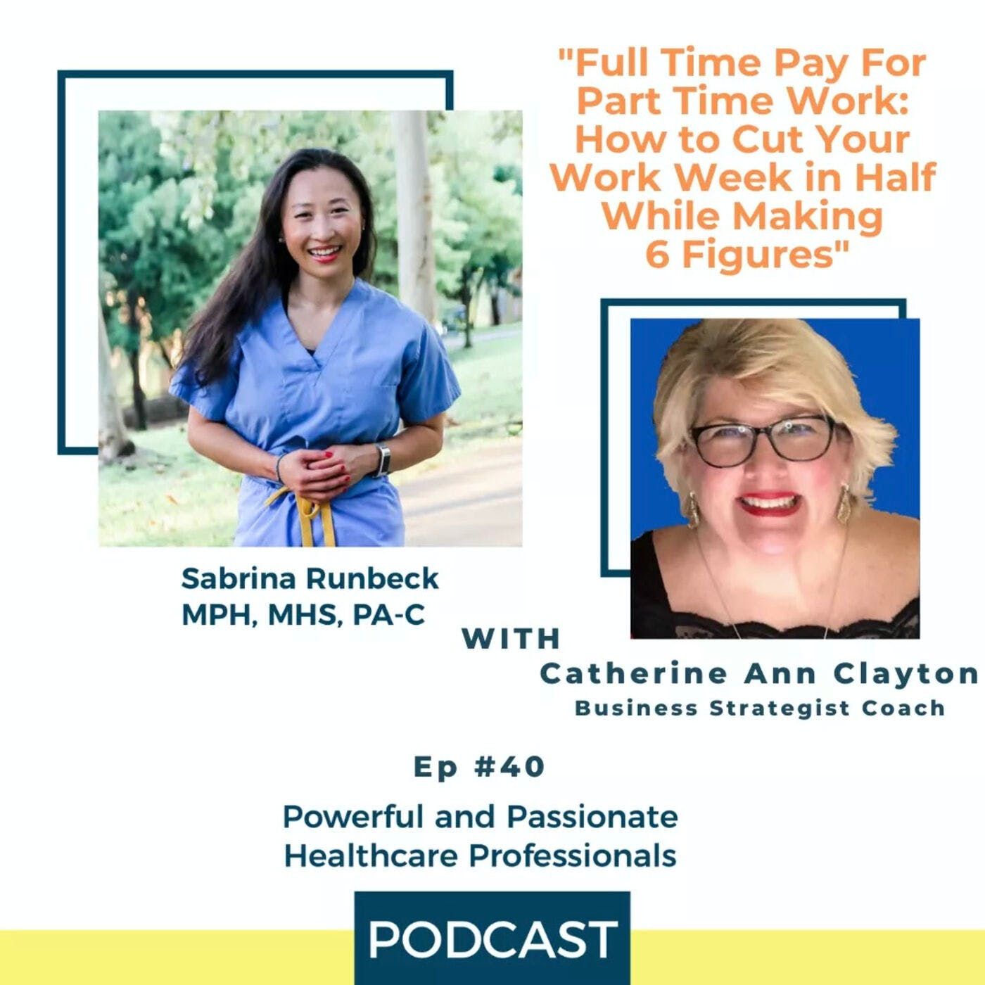 Ep 40 - Time Pay For Part Time Work: How to Cut Your Work Week in Half While Making 6 Figures with Catherine Ann Clayton