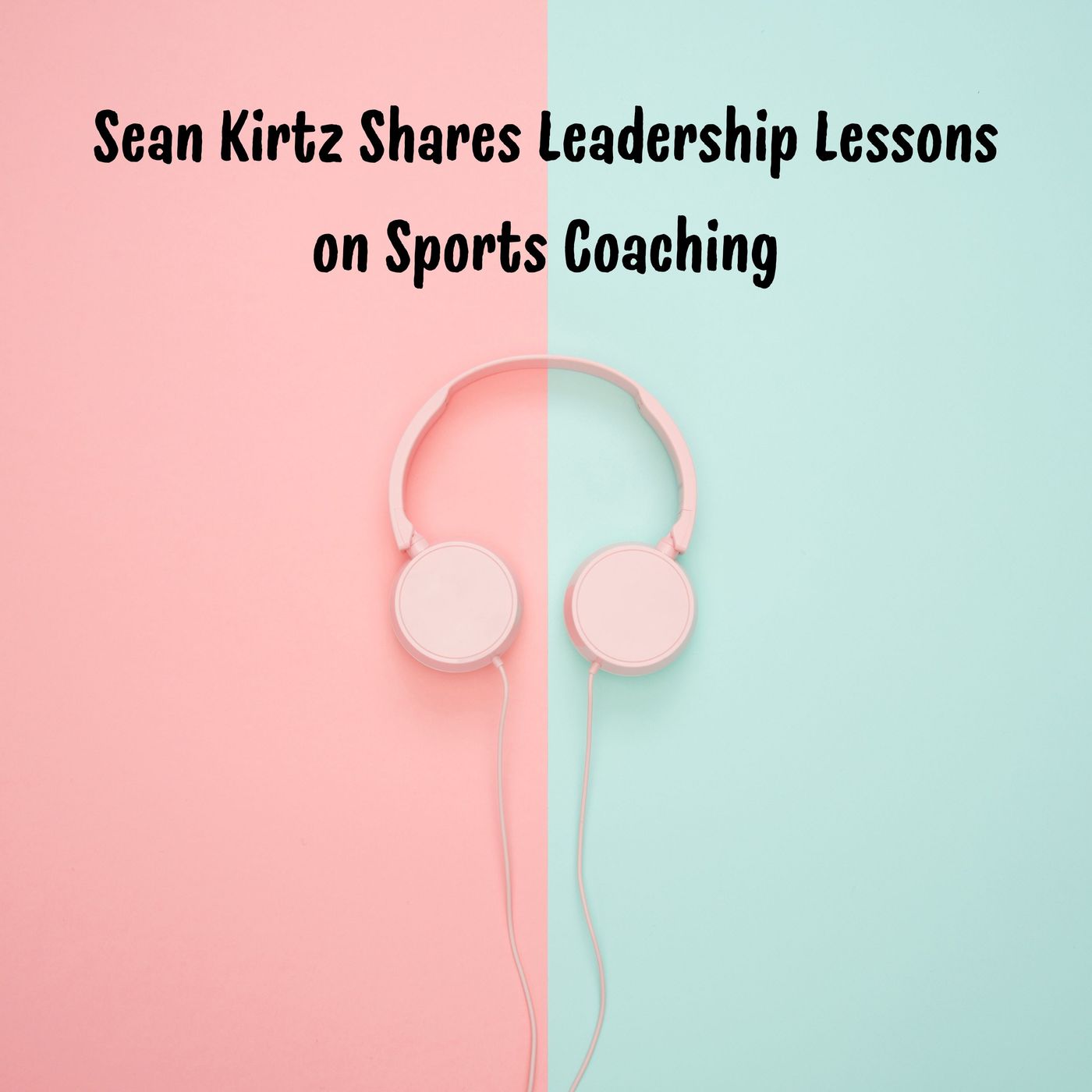 Sean Kirtz Shares Leadership Lessons on Sports Coaching episode artwork