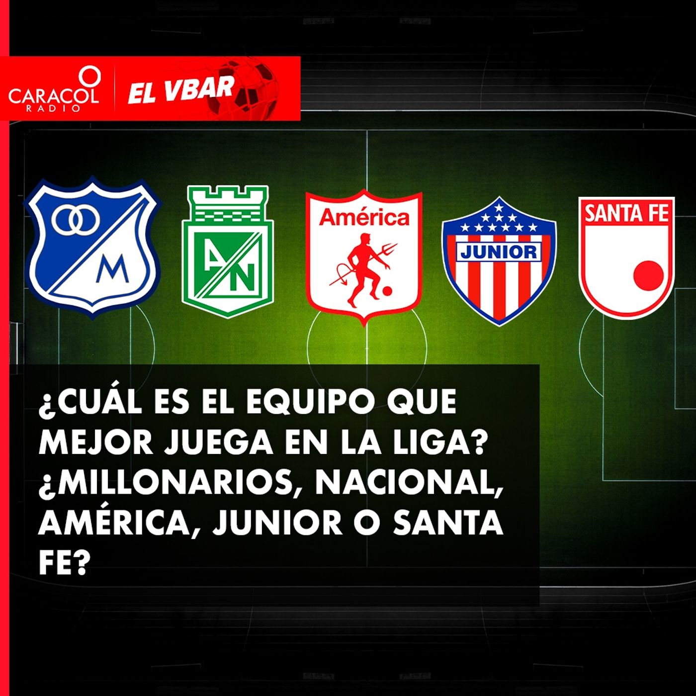 ¿Cuál es el equipo que mejor juega en la Liga?  ¿Millonarios, Nacional, América, Junior o Santa Fe?