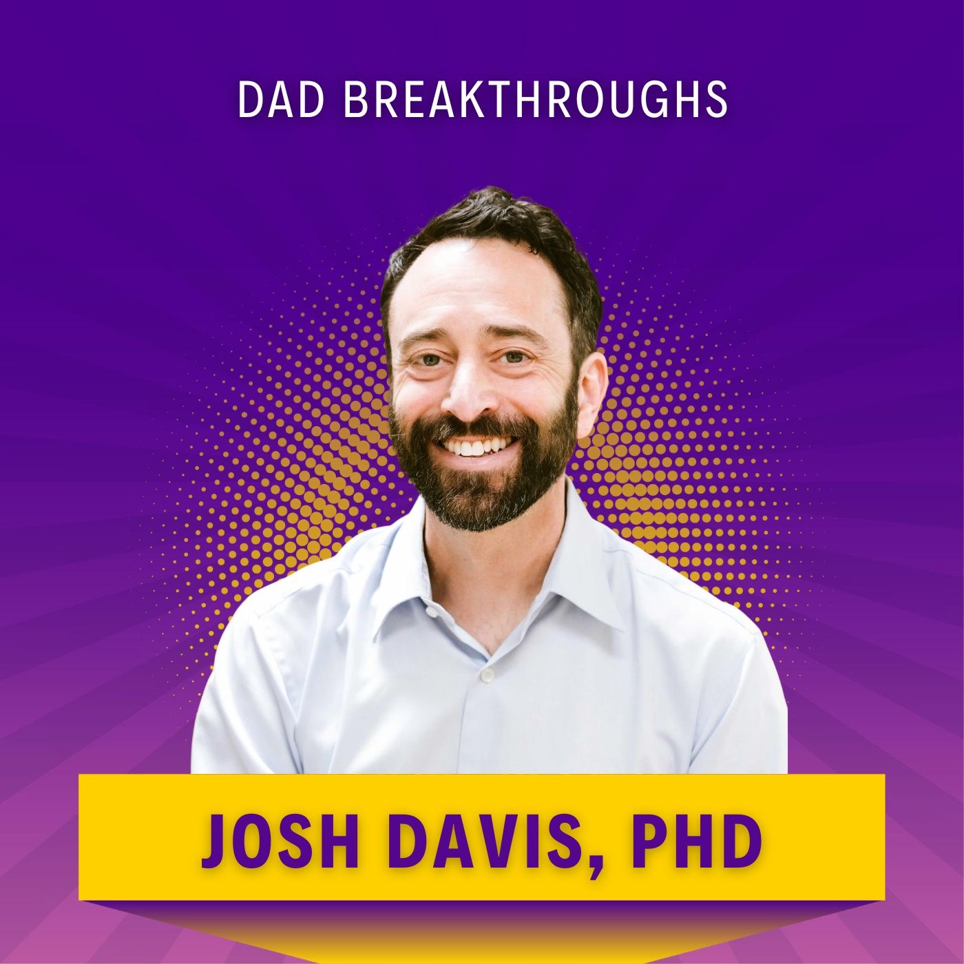 Dad Breakthroughs with Josh Davis, PhD