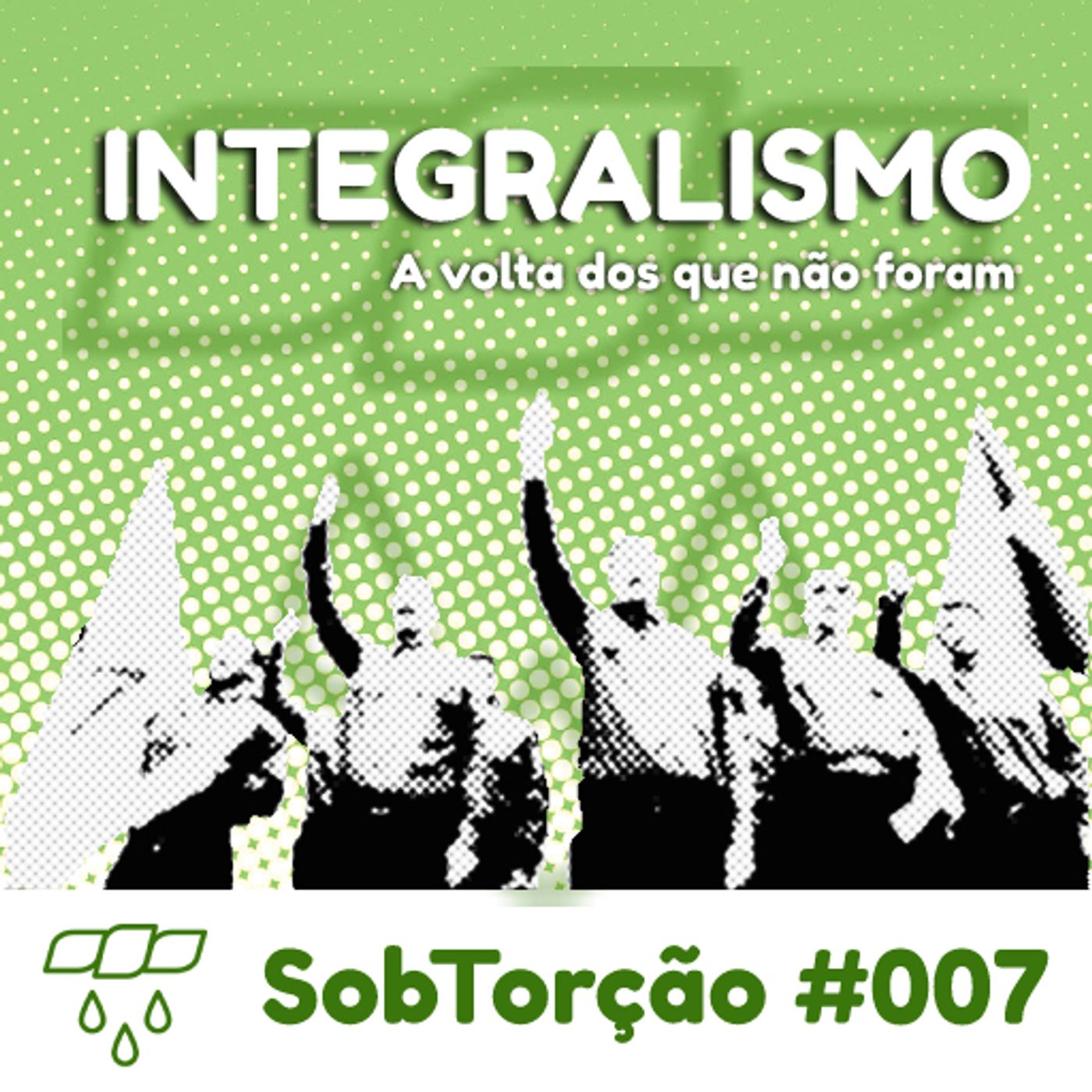 Sob Torção #007 - "Integralismo: A volta dos que não foram" episode artwork