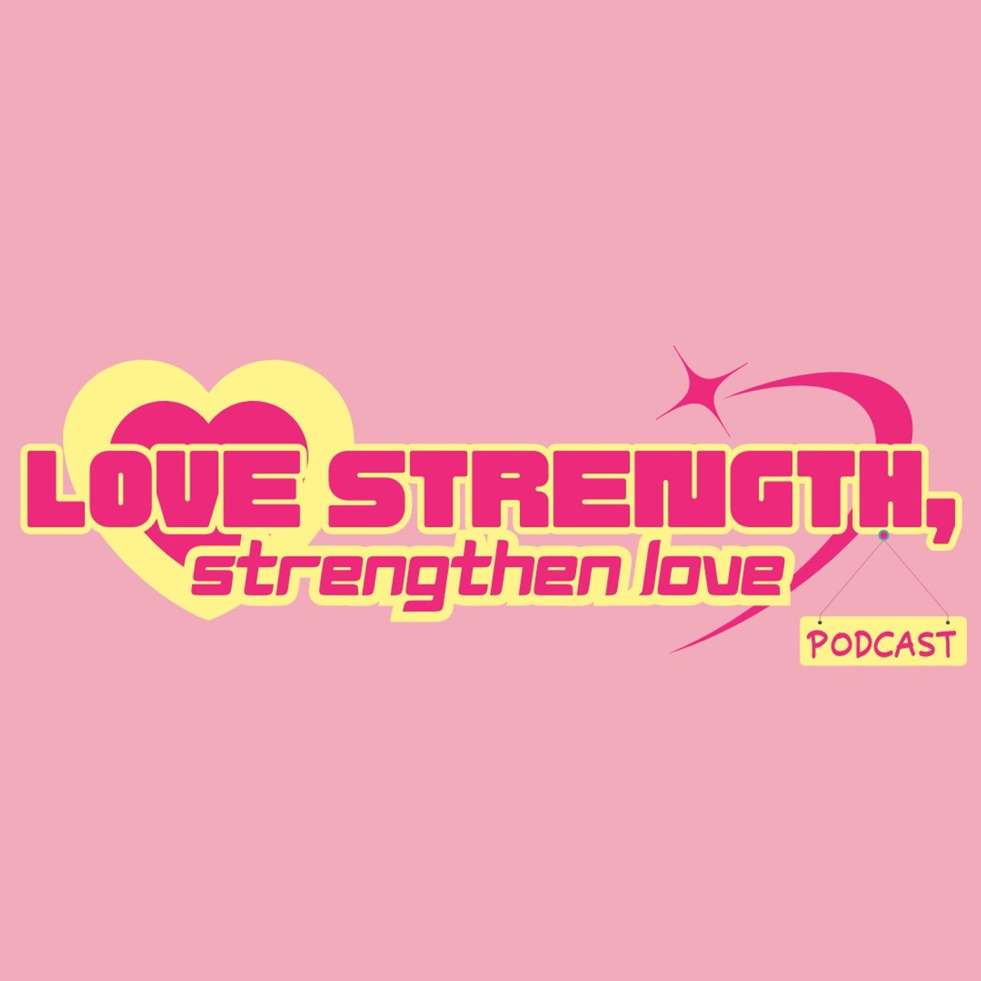 Love Strength, Strengthen Love Podcast