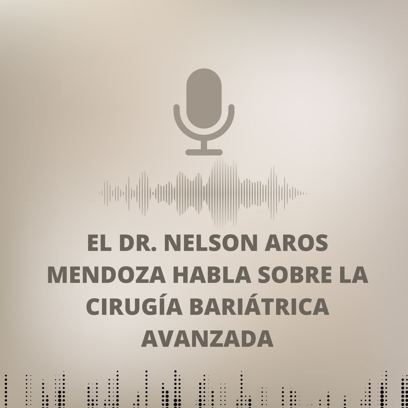 El Dr. Nelson Aros Mendoza habla sobre la cirugía bariátrica avanzada episode artwork
