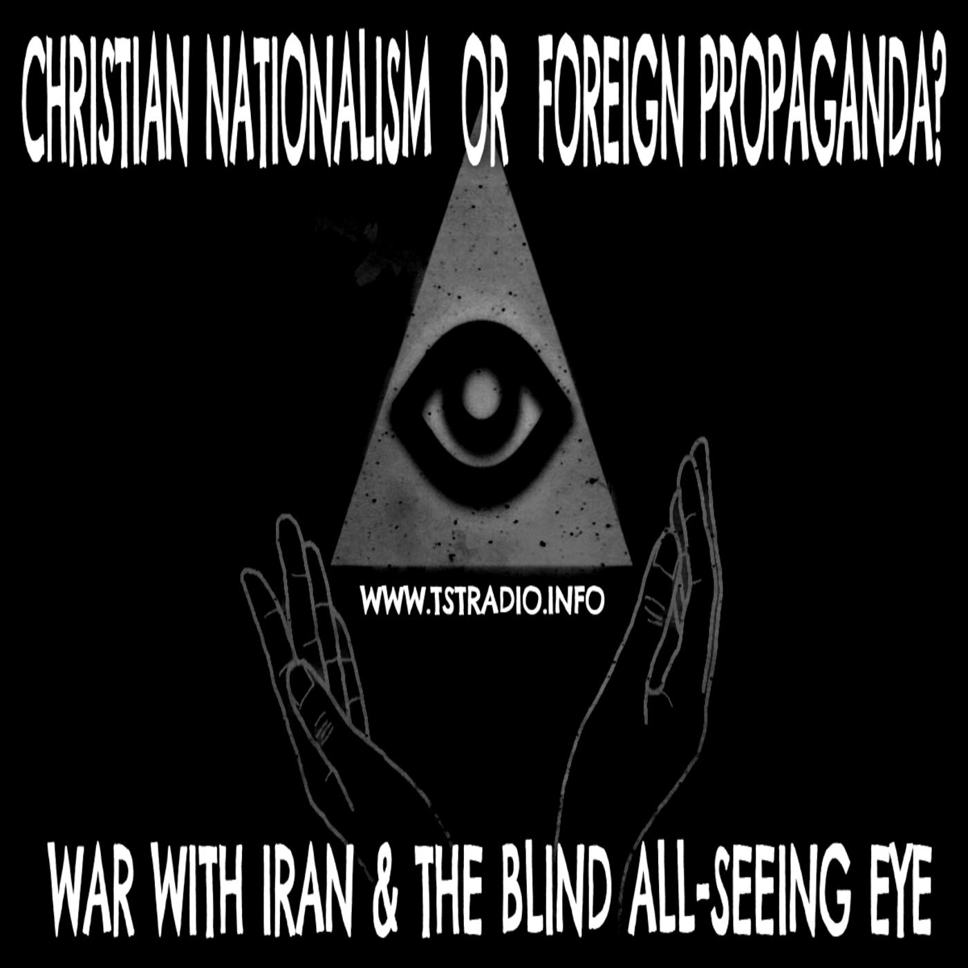 Christian Nationalism or Foreign Propaganda? | War with Iran & The Blind All-Seeing Eye (Feb 24, 2026)