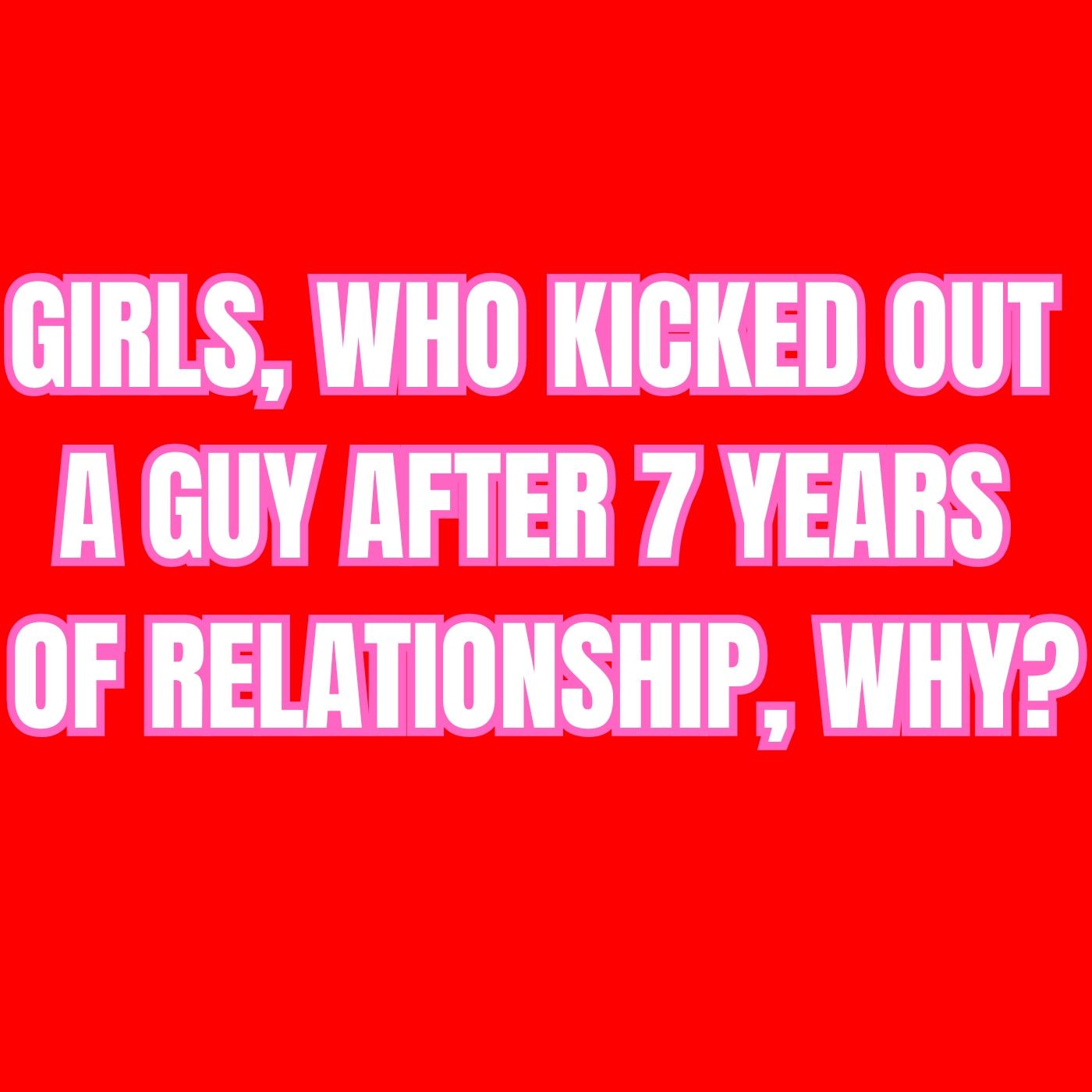 GIRLS, Who KICKED Out A Guy After 7 Years Of RELATIONSHIP, Why? episode artwork