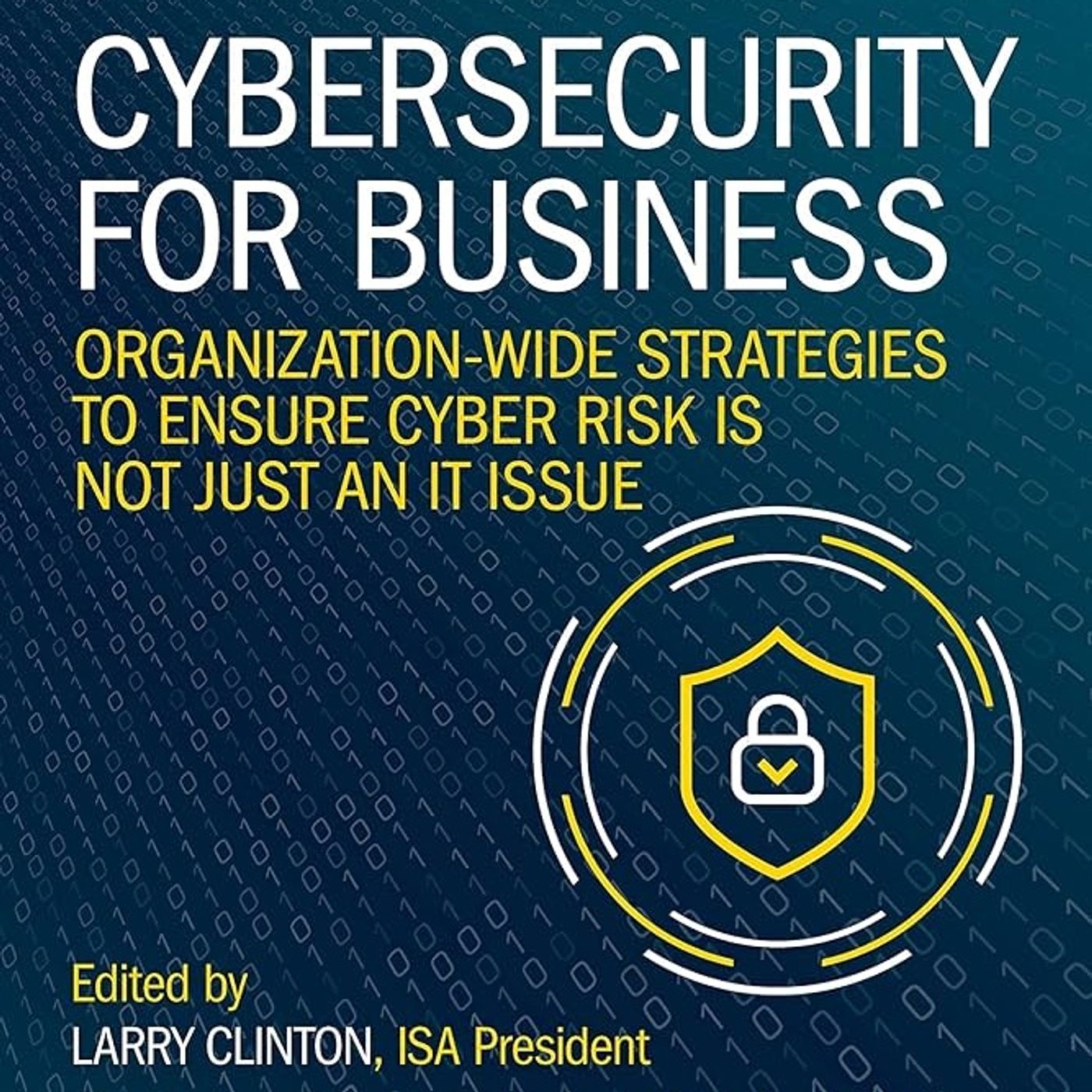 Cybersecurity for Business: Organization-Wide Strategies to Ensure Cyber Risk Is Not Just an IT Issue