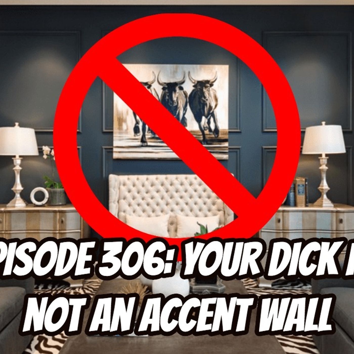 Episode 306: Your Dick is Not an Accent Wall