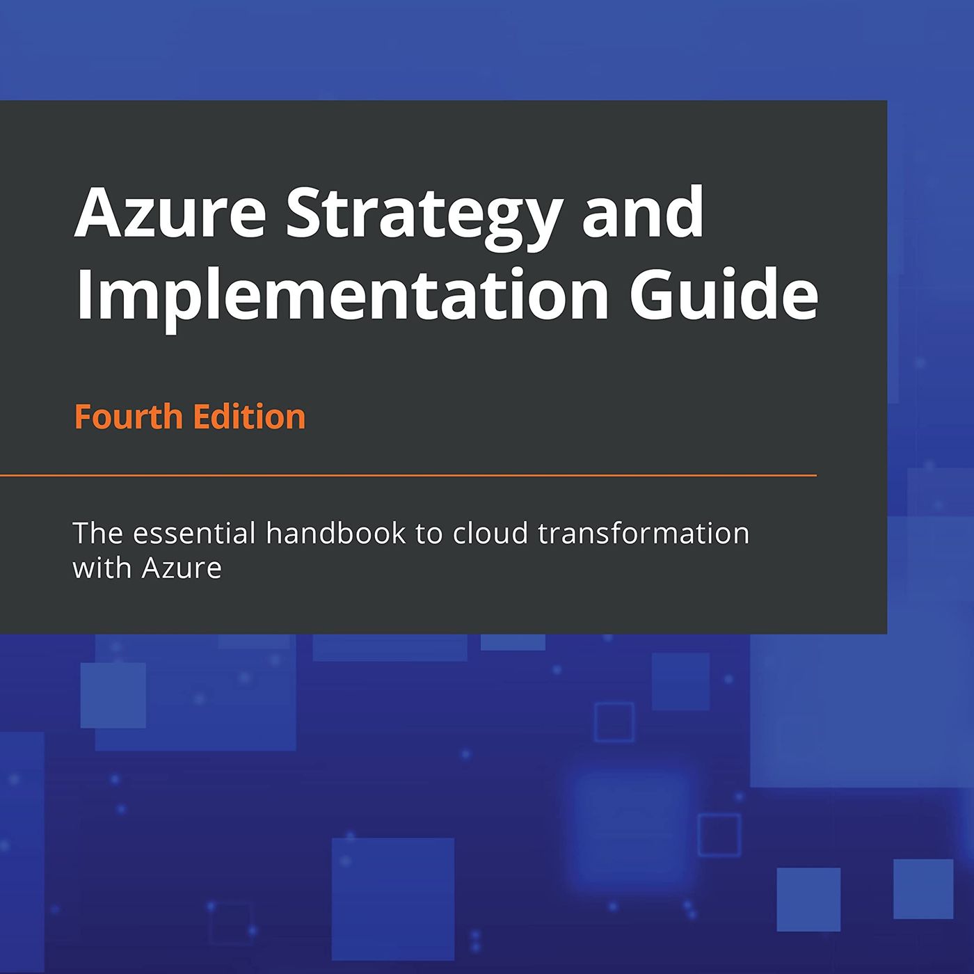 Azure Strategy and Implementation Guide: The essential handbook to cloud transformation with Azure