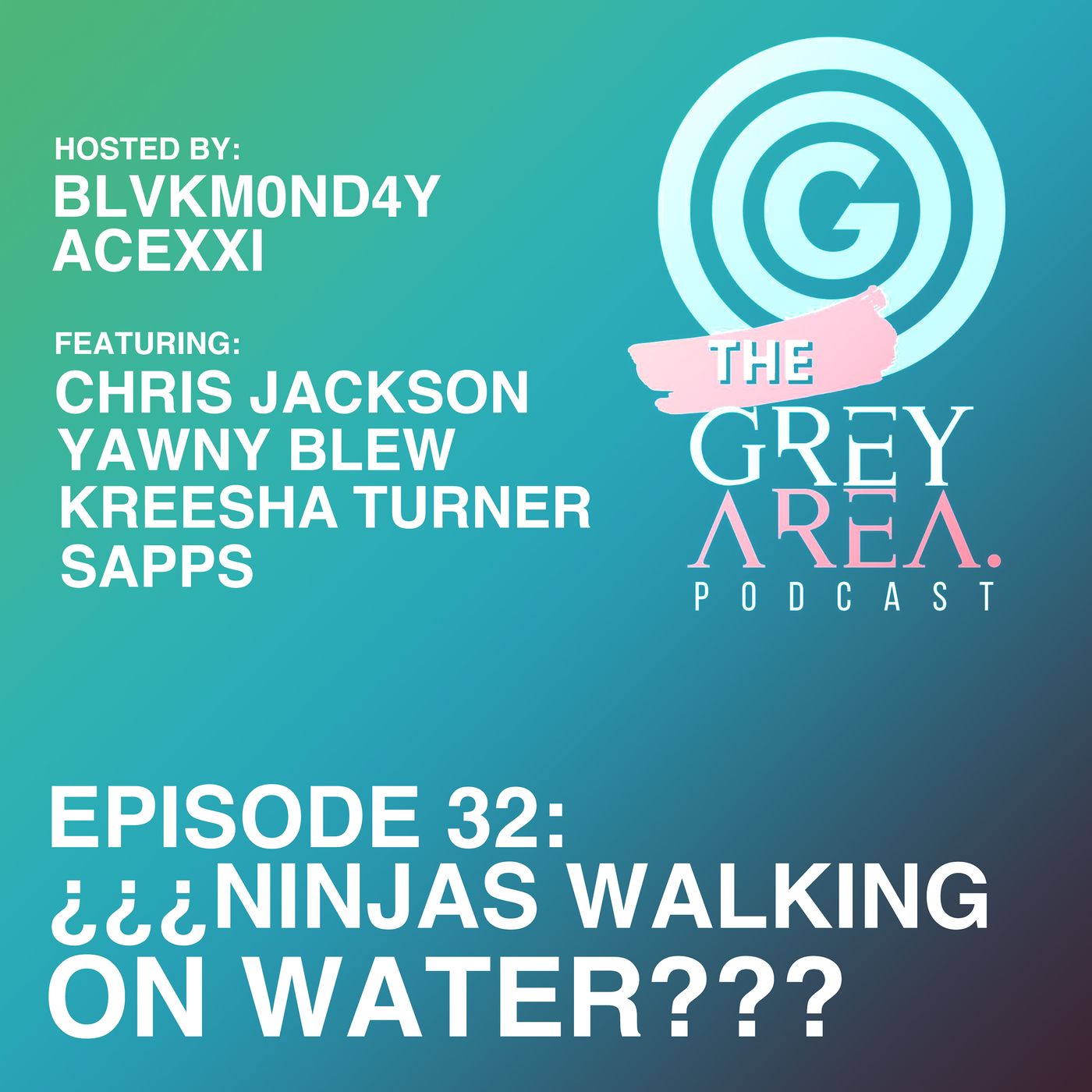 GreyArea PodCast Episode 32: "¿¿¿N!njas Walking 0n Water???"