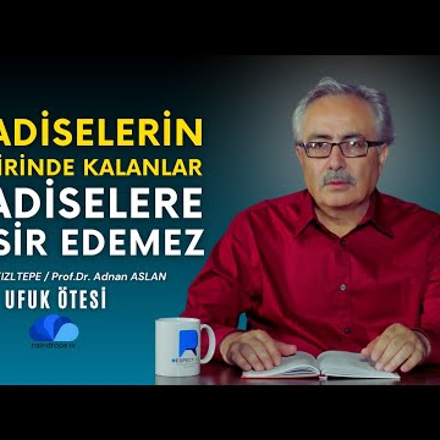 HADİSELERİN TESİRİNDE KALANLAR HADİSELERE TESİR EDEMEZ - UFUK ÖTESİ episode artwork