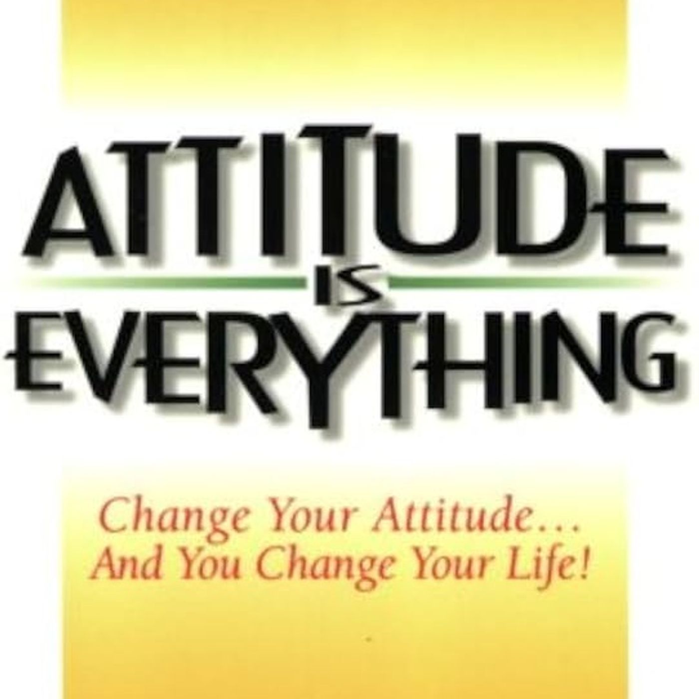 Attitude is Everything: Change Your Attitude…and You Change Your Life! episode artwork