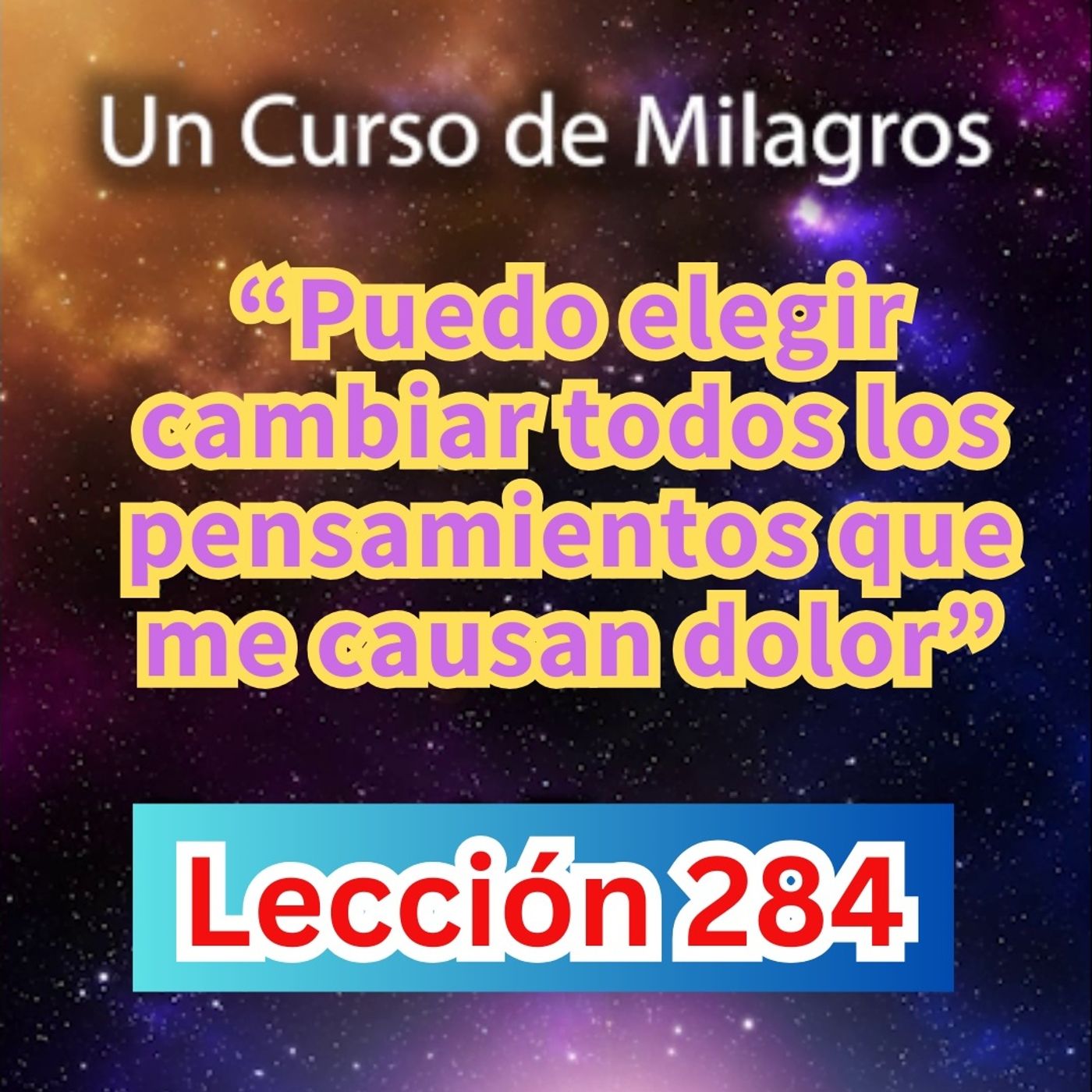 LECCIÓN 284- Puedo elegir cambiar todos los pensamientos que me causan dolor Un Curso de Milagros (con fondo musical) episode artwork