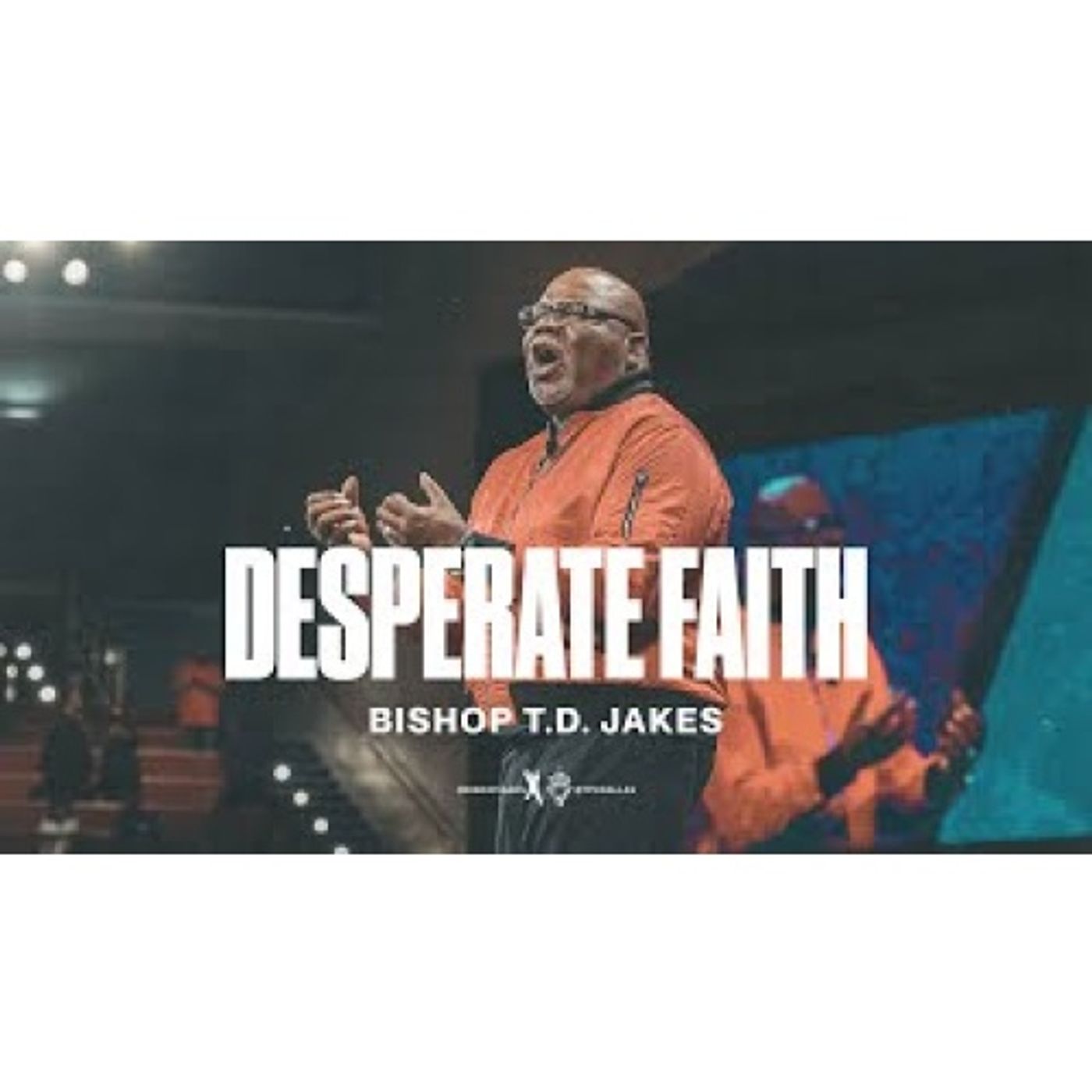 Bishop T.D. Jakes  - Desperate Faith