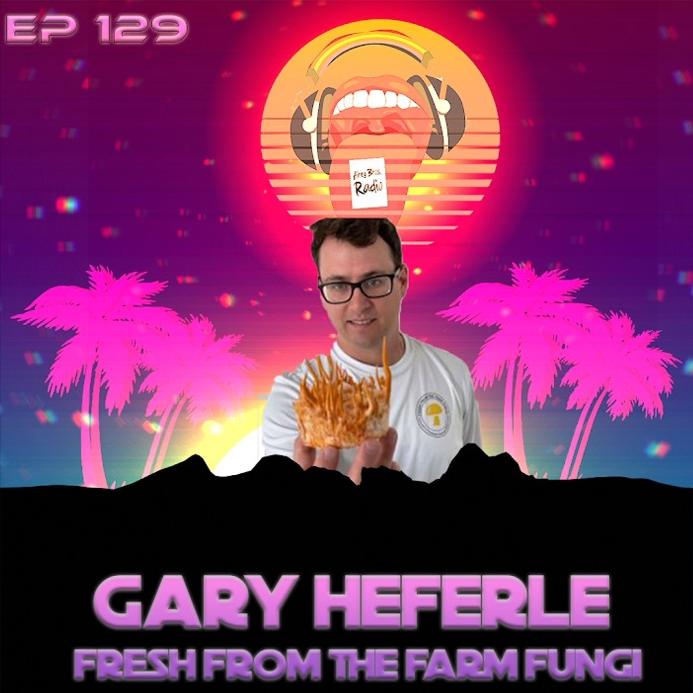 Airey Bros. Radio / Gary Heferle / Fresh From the Farm Fungi / Mycelium / Fantastic Fungi / Episode 129