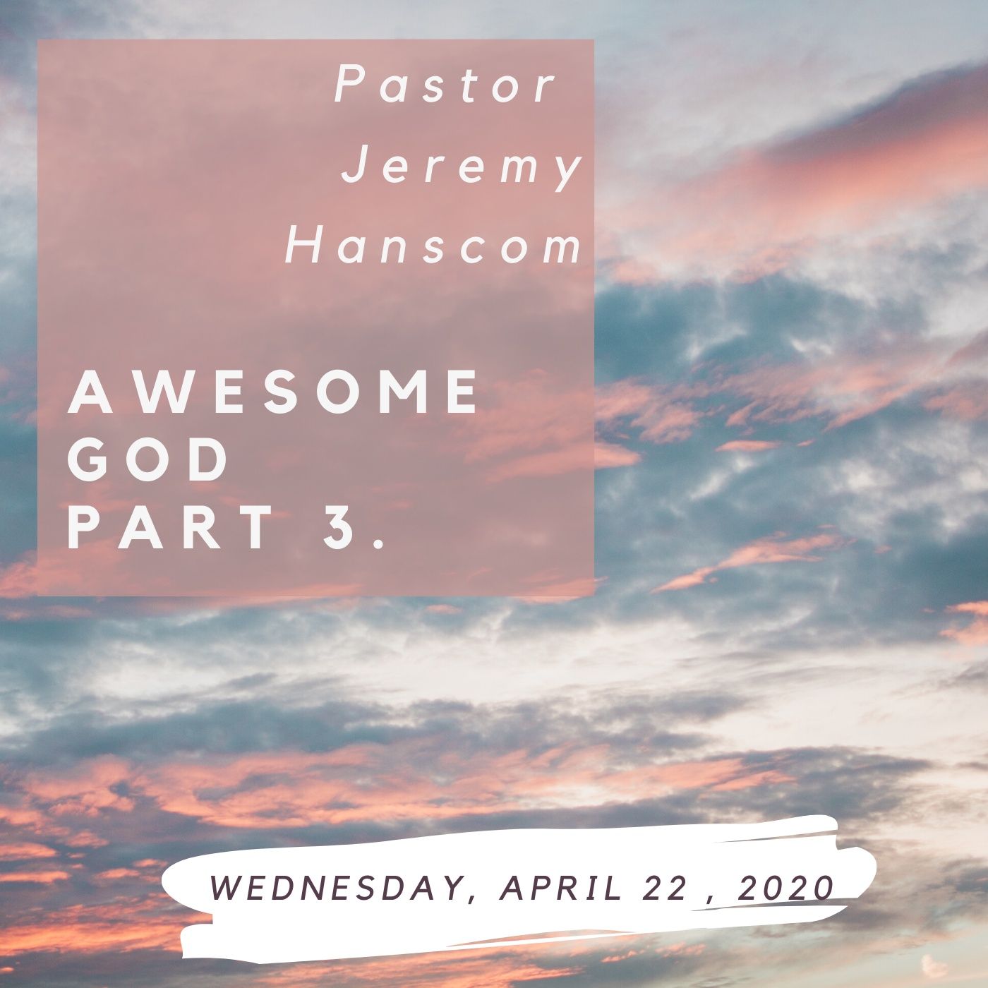 Pastor Jeremy Hanscom - Awesome God Part 3. Wednesday, April 22, 2020