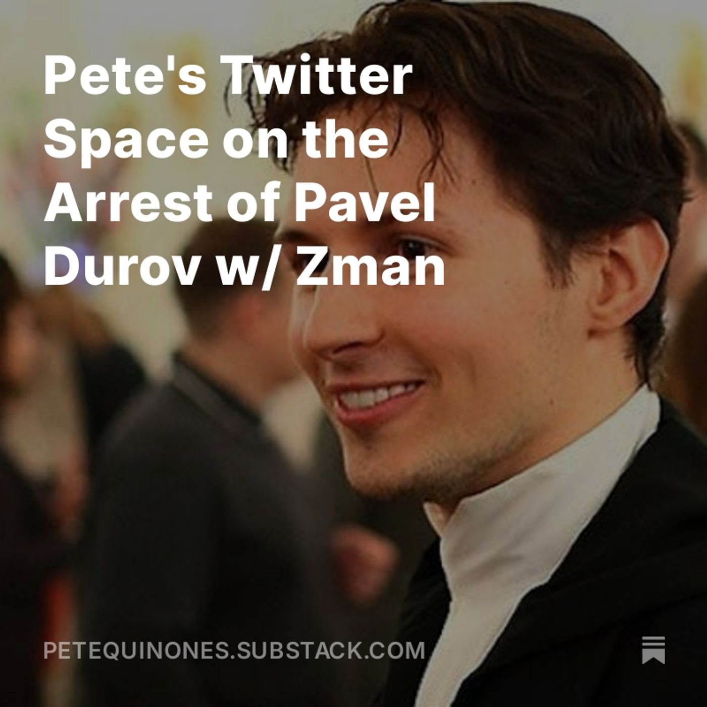 Pete's Twitter Space on the Arrest of Pavel Durov w/ Zman