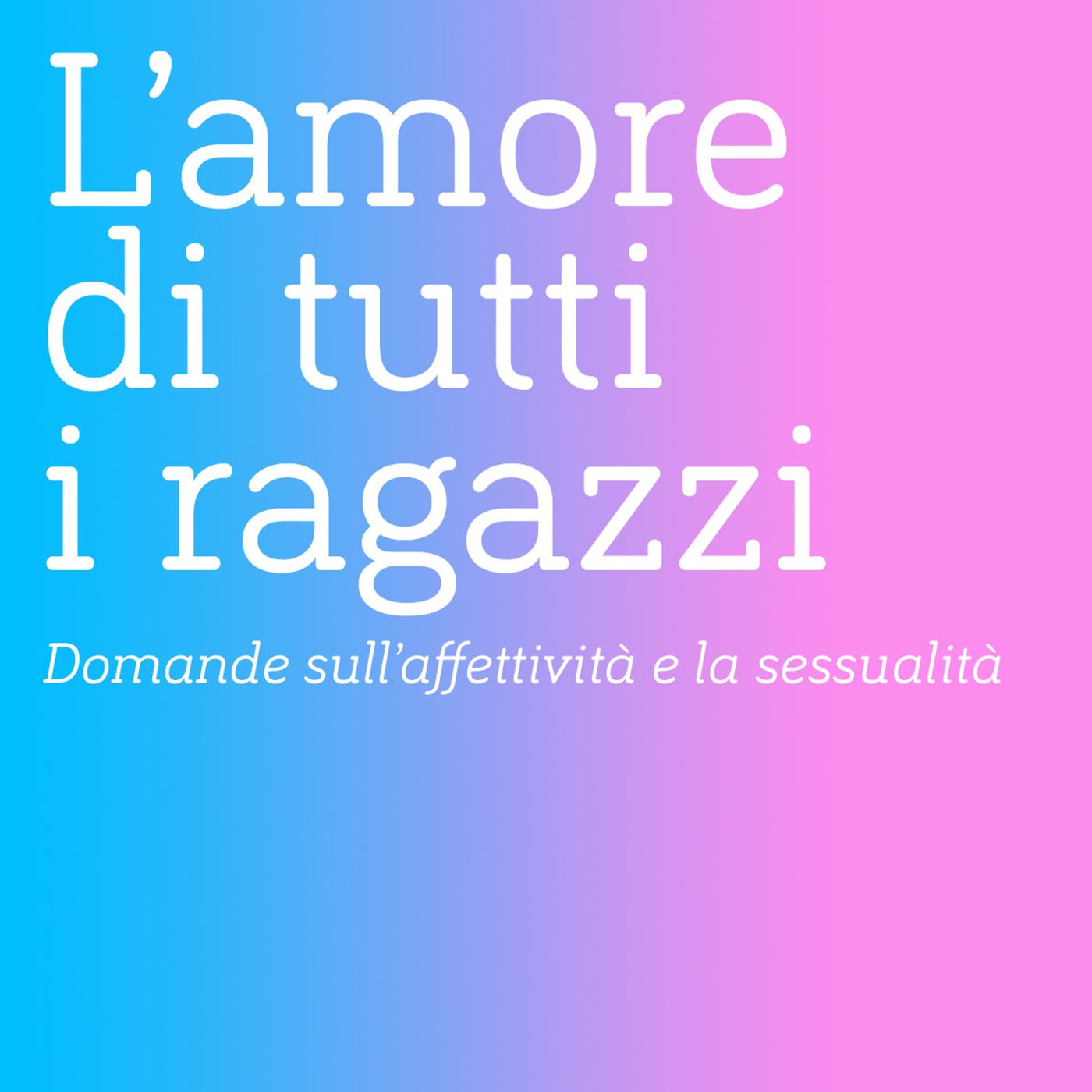 L’amore di tutti i ragazzi | il Podcast