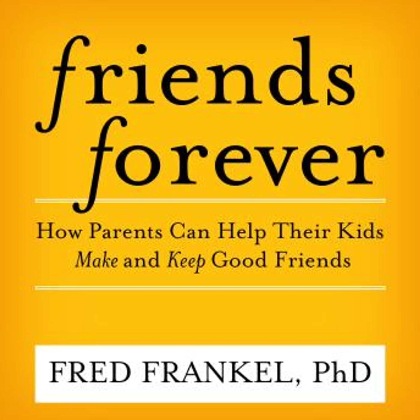 Friends Forever: How Parents Can Help Their Kids Make and Keep Good Friends by Fred Frankel episode artwork