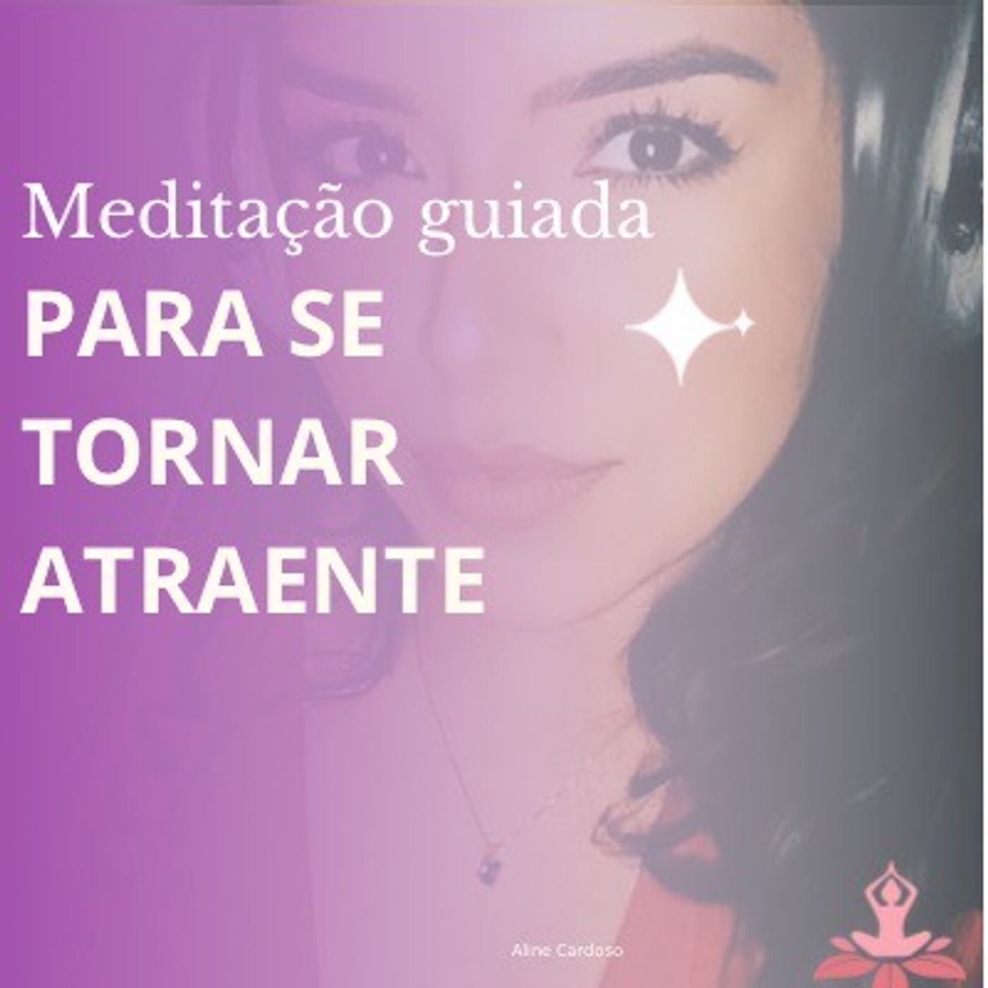 Meditação para se tornar atraente - Episódio 122 - Meditações Guiadas por Aline Cardoso Meditação para se tornar atraente - Episódio 122 - Meditações Guiadas por Aline Cardoso